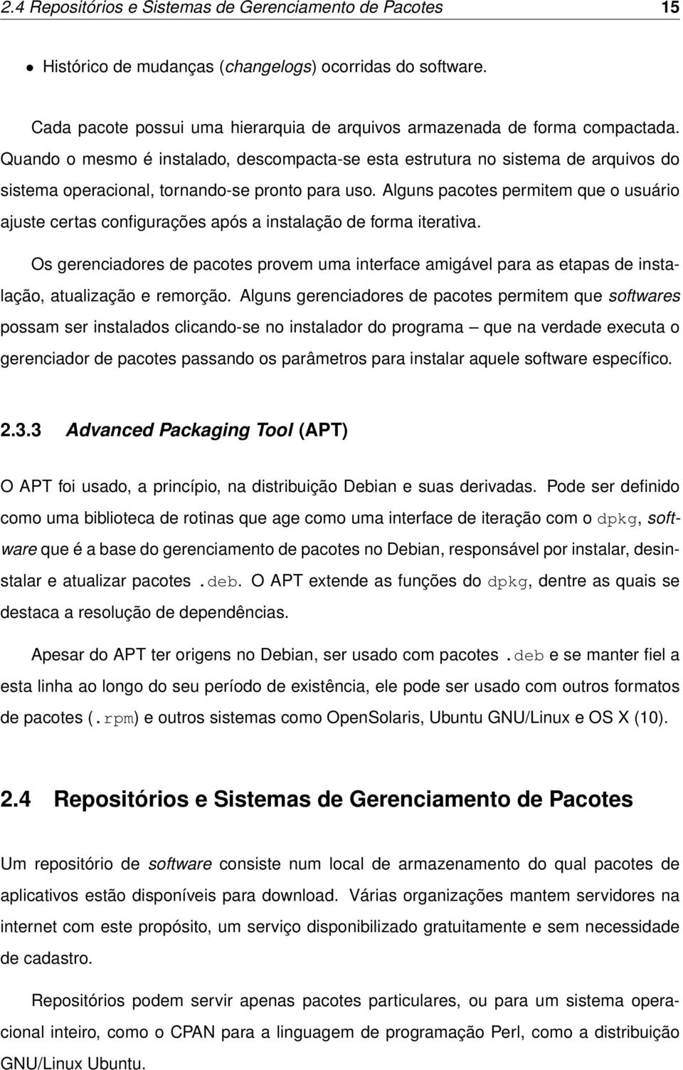 Alguns pacotes permitem que o usuário ajuste certas configurações após a instalação de forma iterativa.