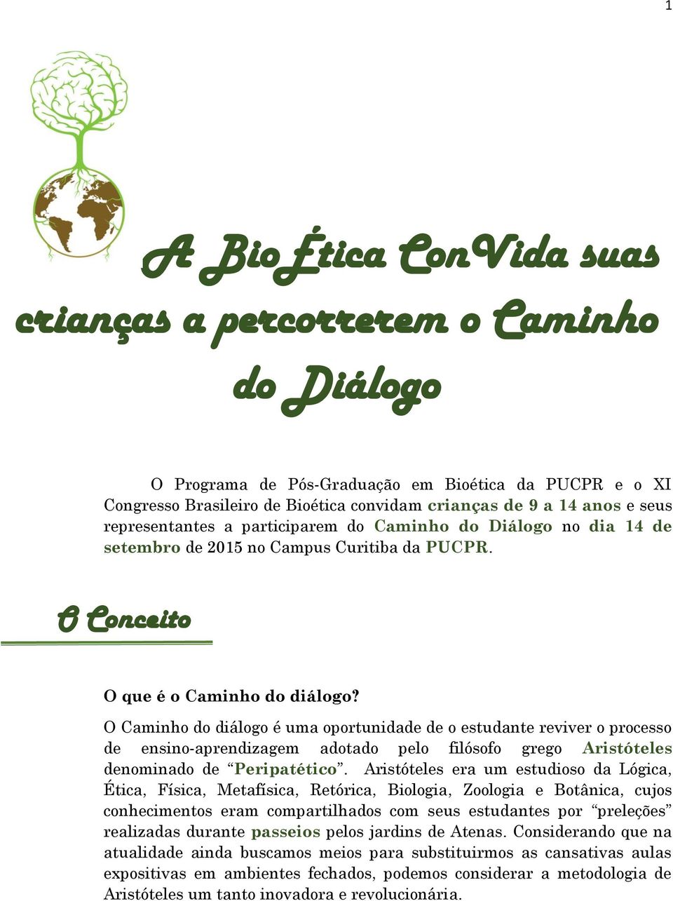 O Caminho do diálogo é uma oportunidade de o estudante reviver o processo de ensino-aprendizagem adotado pelo filósofo grego Aristóteles denominado de Peripatético.