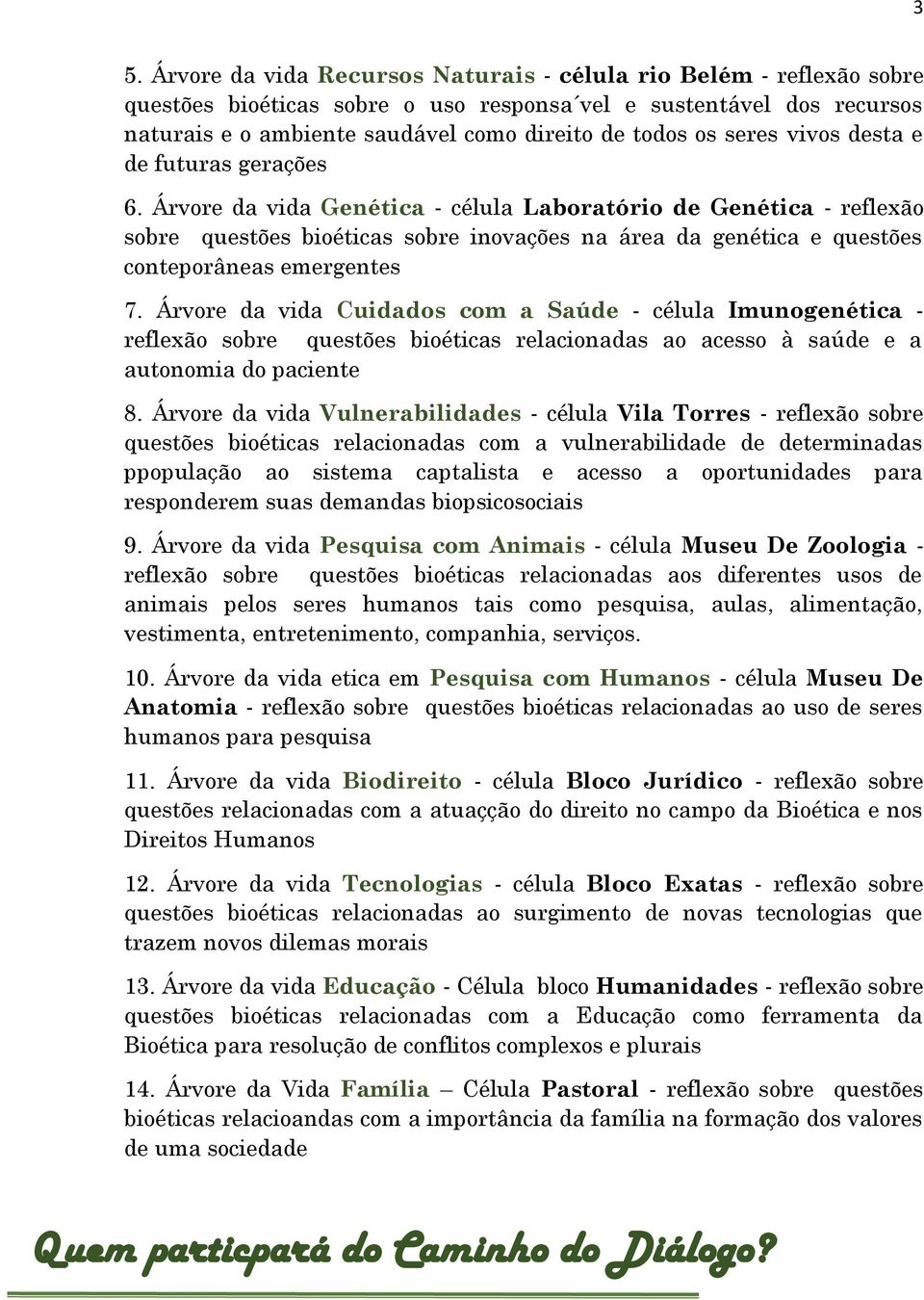 Árvore da vida Genética - célula Laboratório de Genética - reflexão sobre questões bioéticas sobre inovações na área da genética e questões conteporâneas emergentes 7.