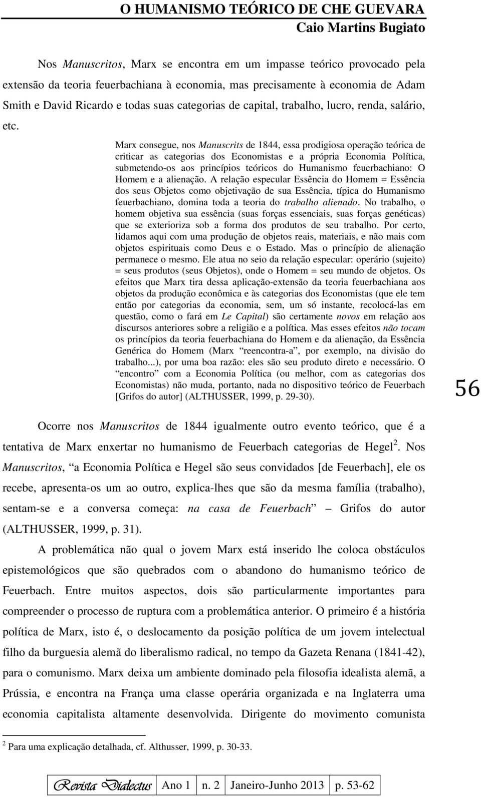 Marx consegue, nos Manuscrits de 1844, essa prodigiosa operação teórica de criticar as categorias dos Economistas e a própria Economia Política, submetendo-os aos princípios teóricos do Humanismo