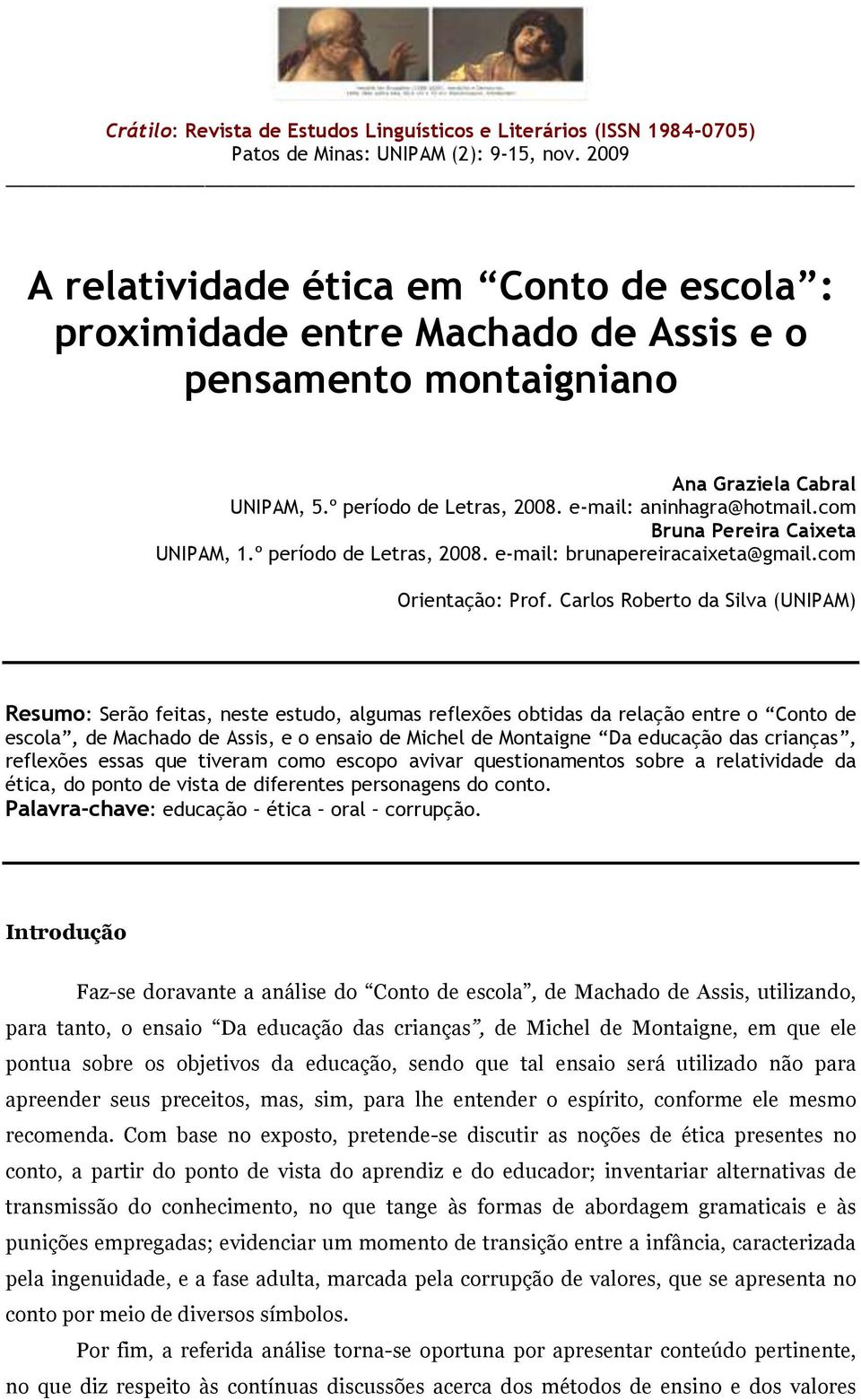 com Bruna Pereira Caixeta UNIPAM, 1.º período de Letras, 2008. e-mail: brunapereiracaixeta@gmail.com Orientação: Prof.