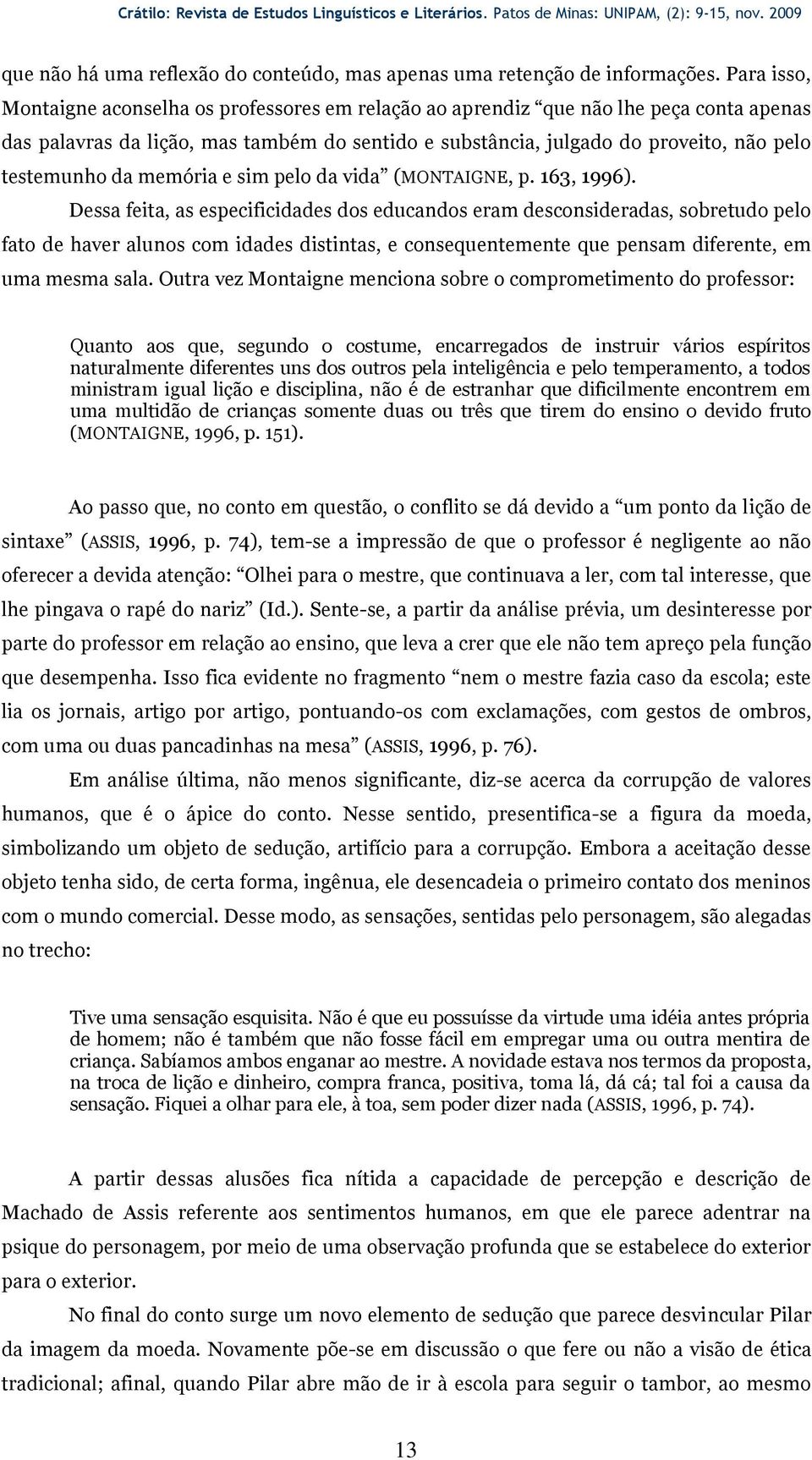 da memória e sim pelo da vida (MONTAIGNE, p. 163, 1996).