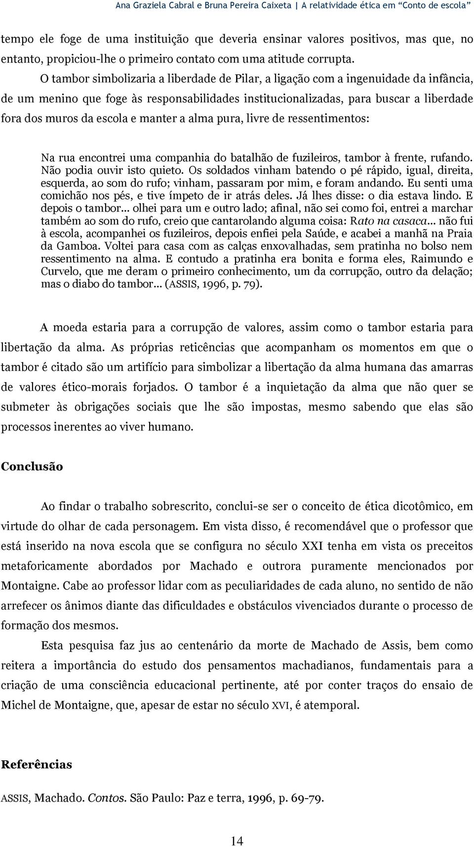 O tambor simbolizaria a liberdade de Pilar, a ligação com a ingenuidade da infância, de um menino que foge às responsabilidades institucionalizadas, para buscar a liberdade fora dos muros da escola e