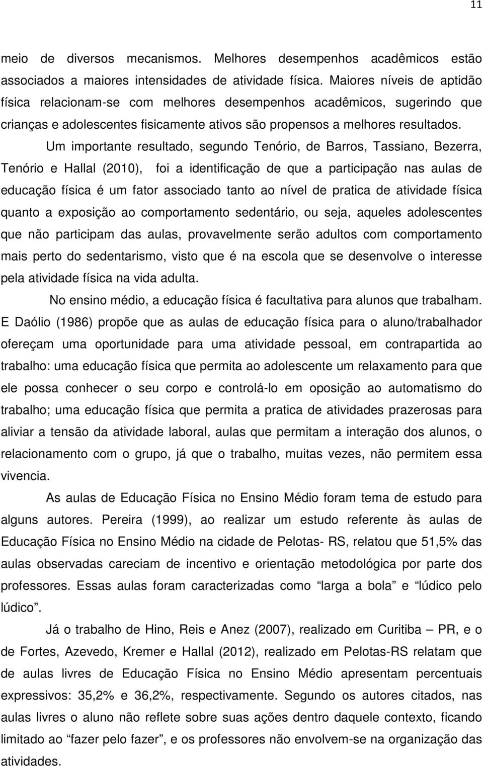 Um importante resultado, segundo Tenório, de Barros, Tassiano, Bezerra, Tenório e Hallal (2010), foi a identificação de que a participação nas aulas de educação física é um fator associado tanto ao