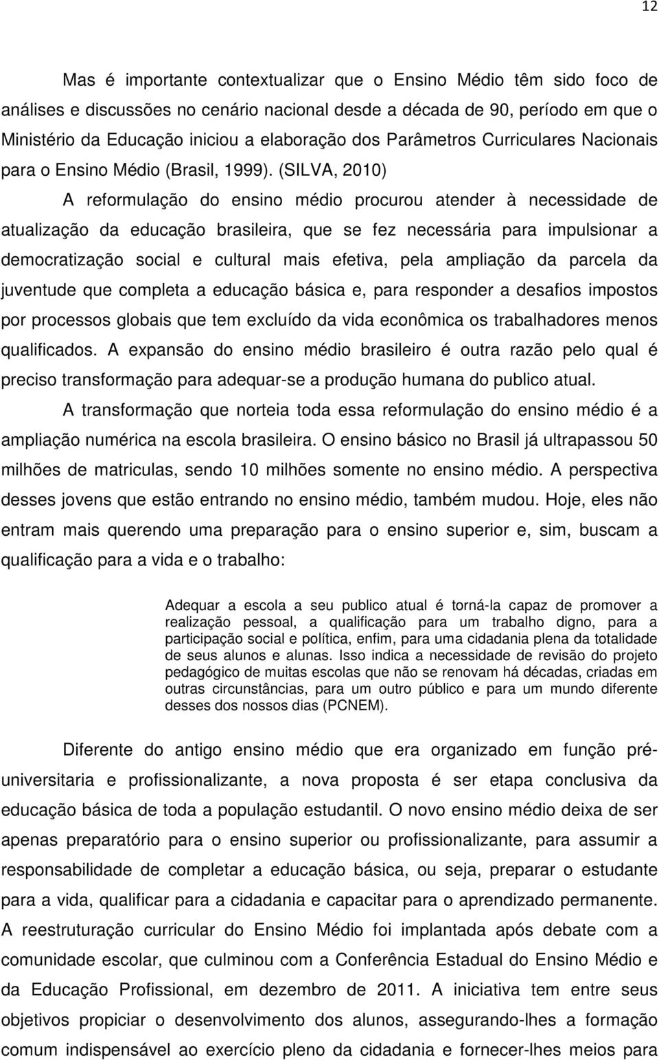 (SILVA, 2010) A reformulação do ensino médio procurou atender à necessidade de atualização da educação brasileira, que se fez necessária para impulsionar a democratização social e cultural mais