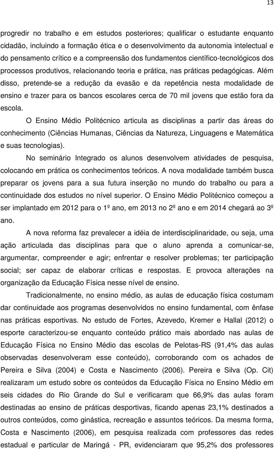 Além disso, pretende-se a redução da evasão e da repetência nesta modalidade de ensino e trazer para os bancos escolares cerca de 70 mil jovens que estão fora da escola.