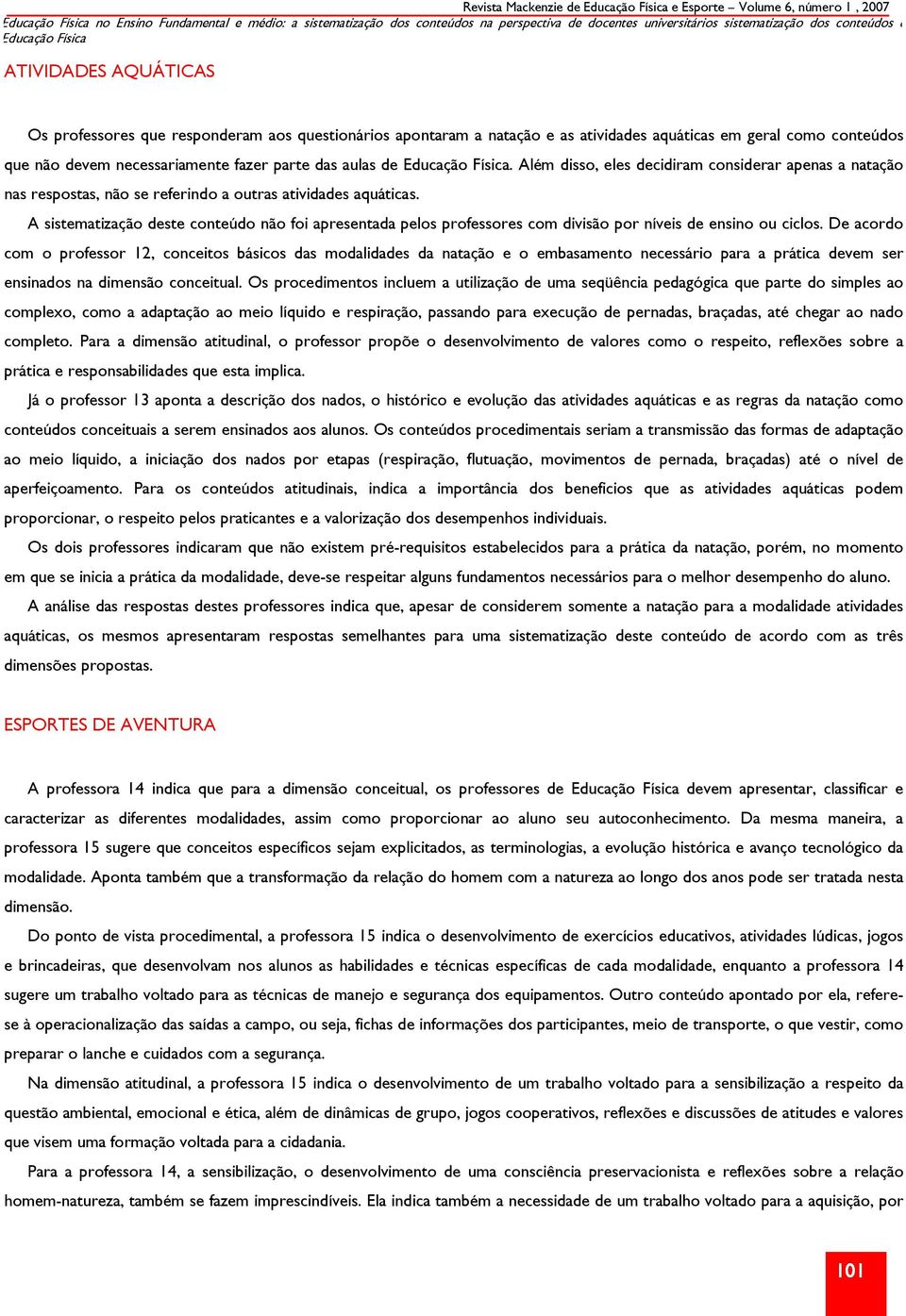 Além disso, eles decidiram considerar apenas a natação nas respostas, não se referindo a outras atividades aquáticas.