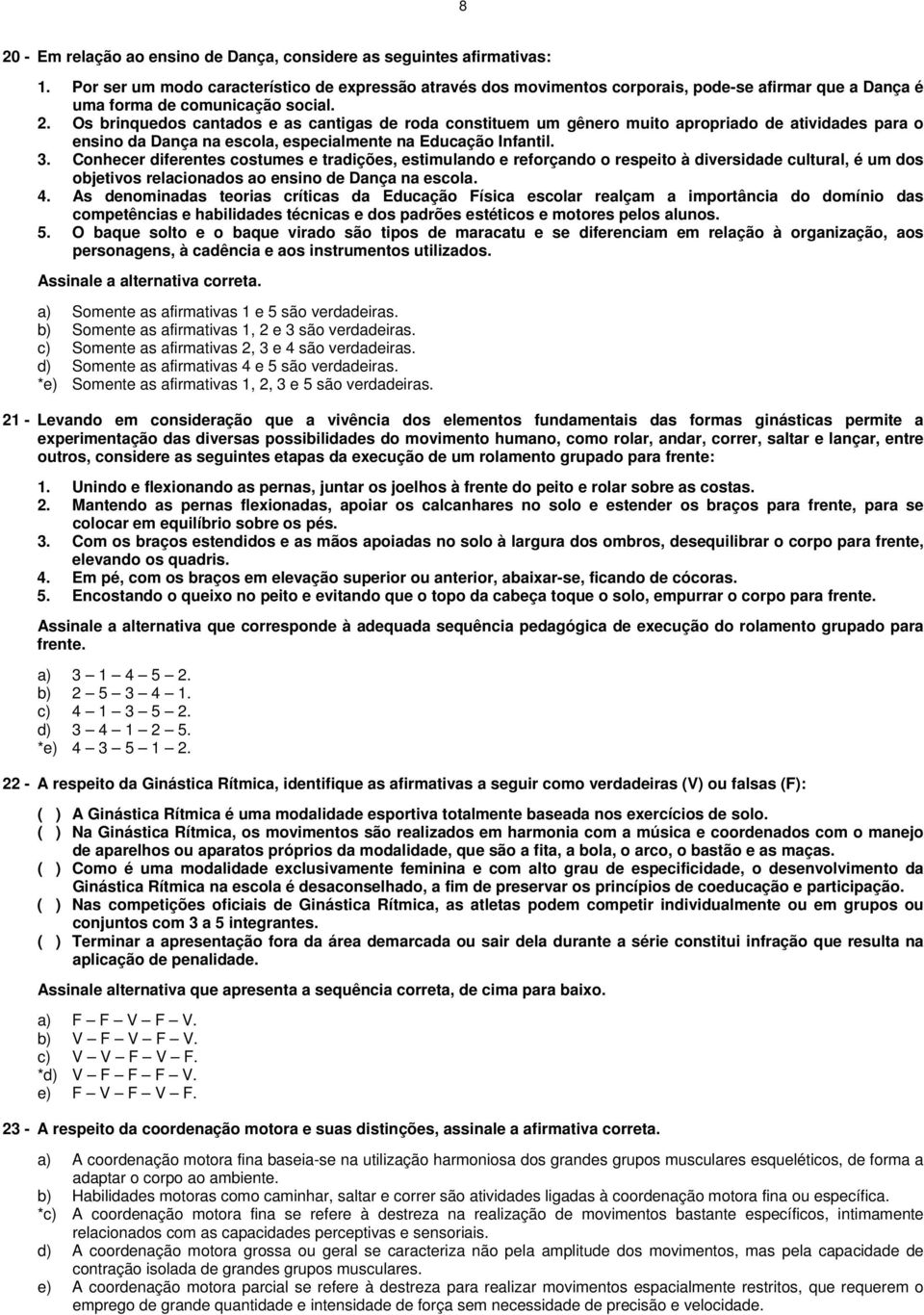 Os brinquedos cantados e as cantigas de roda constituem um gênero muito apropriado de atividades para o ensino da Dança na escola, especialmente na Educação Infantil. 3.