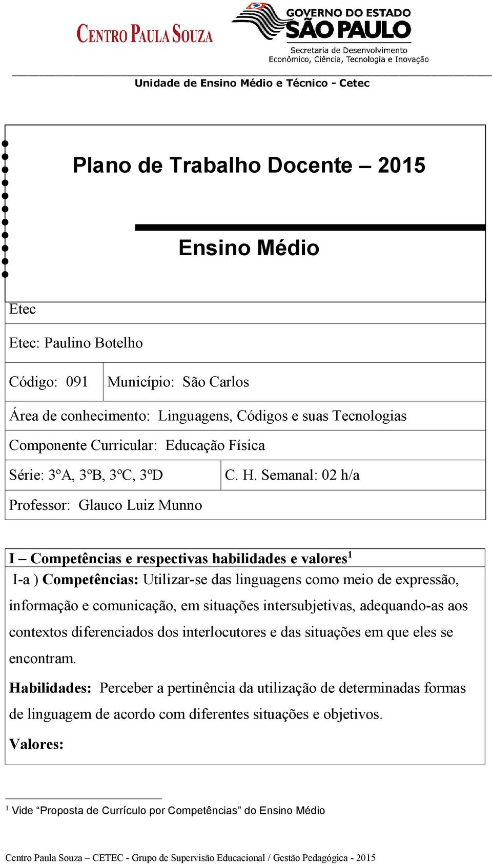 Semanal: 02 h/a Professor: Glauco Luiz Munno I Competências e respectivas habilidades e valores 1 I-a ) Competências: Utilizar-se das linguagens como meio de expressão, informação e