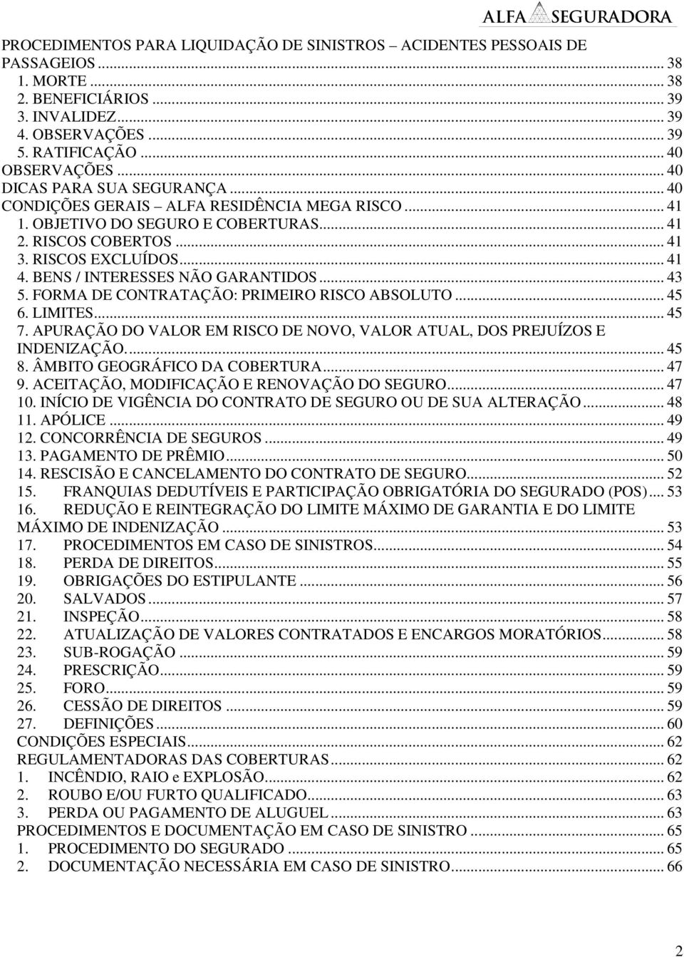 BENS / INTERESSES NÃO GARANTIDOS... 43 5. FORMA DE CONTRATAÇÃO: PRIMEIRO RISCO ABSOLUTO... 45 6. LIMITES... 45 7. APURAÇÃO DO VALOR EM RISCO DE NOVO, VALOR ATUAL, DOS PREJUÍZOS E INDENIZAÇÃO... 45 8.