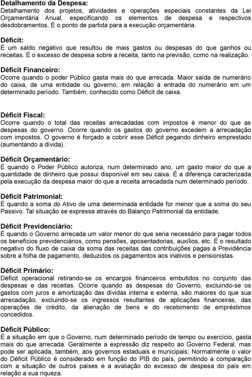 É o excesso de despesa sobre a receita, tanto na previsão, como na realização. Déficit Financeiro: Ocorre quando o poder Público gasta mais do que arrecada.