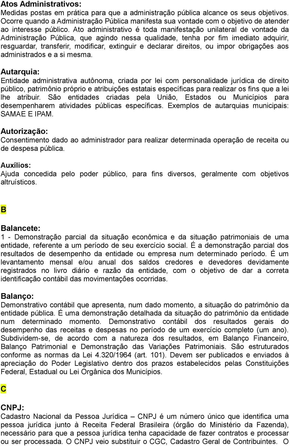 Ato administrativo é toda manifestação unilateral de vontade da Administração Pública, que agindo nessa qualidade, tenha por fim imediato adquirir, resguardar, transferir, modificar, extinguir e