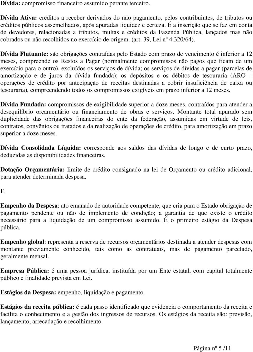 É a inscrição que se faz em conta de devedores, relacionadas a tributos, multas e créditos da Fazenda Pública, lançados mas não cobrados ou não recolhidos no exercício de origem. (art. 39, Lei nº 4.