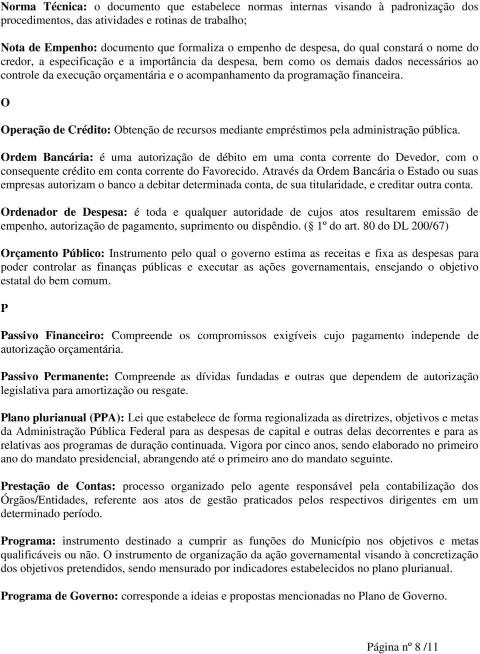 financeira. O Operação de Crédito: Obtenção de recursos mediante empréstimos pela administração pública.