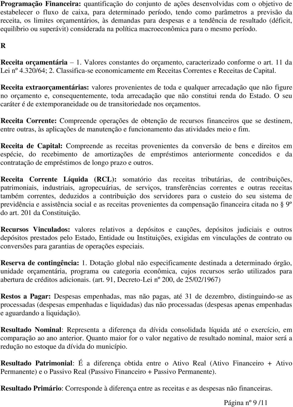 Valores constantes do orçamento, caracterizado conforme o art. 11 da Lei nº 4.320/64; 2. Classifica-se economicamente em Receitas Correntes e Receitas de Capital.