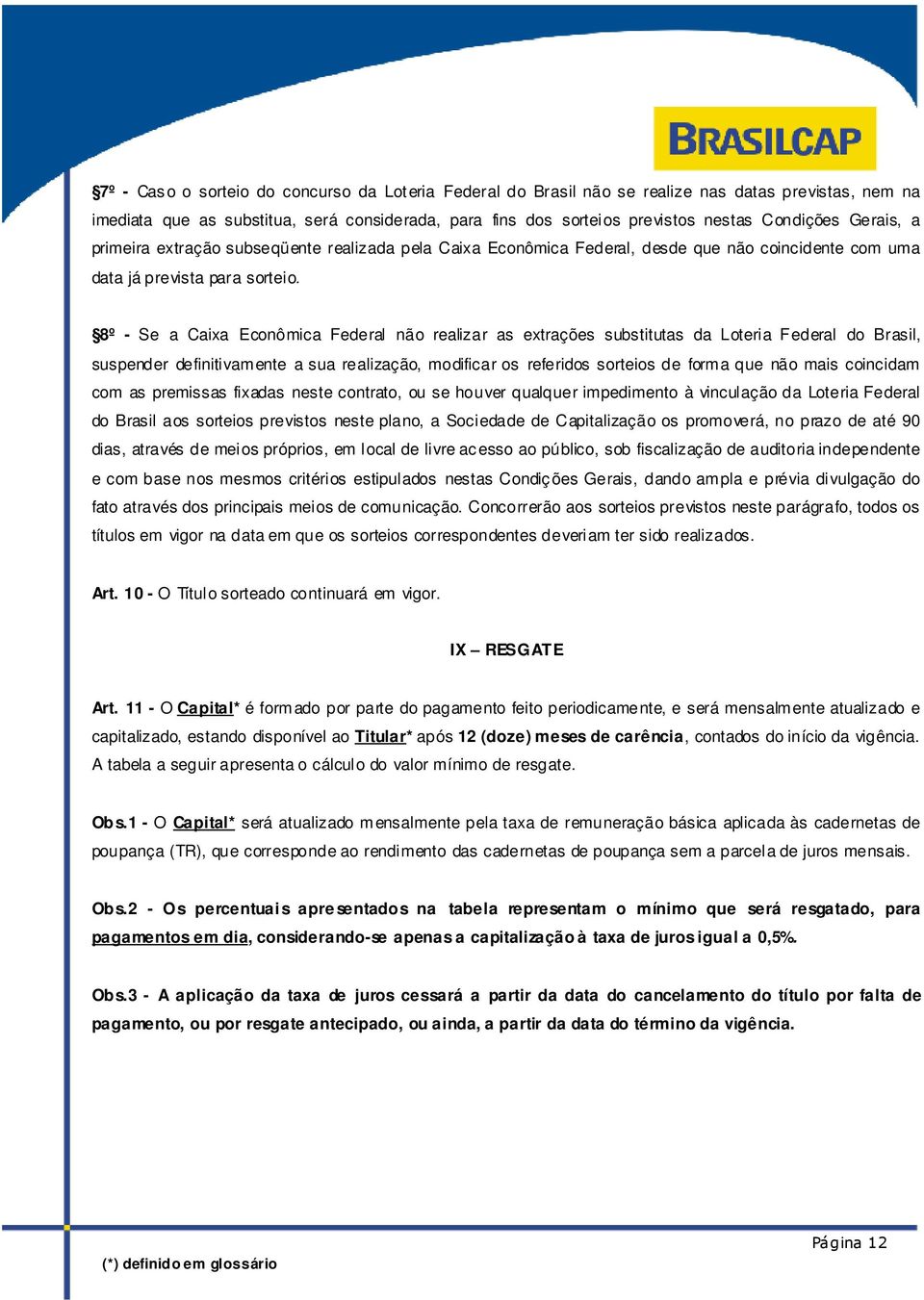 8º - Se a Caixa Econômica Federal não realizar as extrações substitutas da Loteria Federal do Brasil, suspender definitivamente a sua realização, modificar os referidos sorteios de forma que não mais