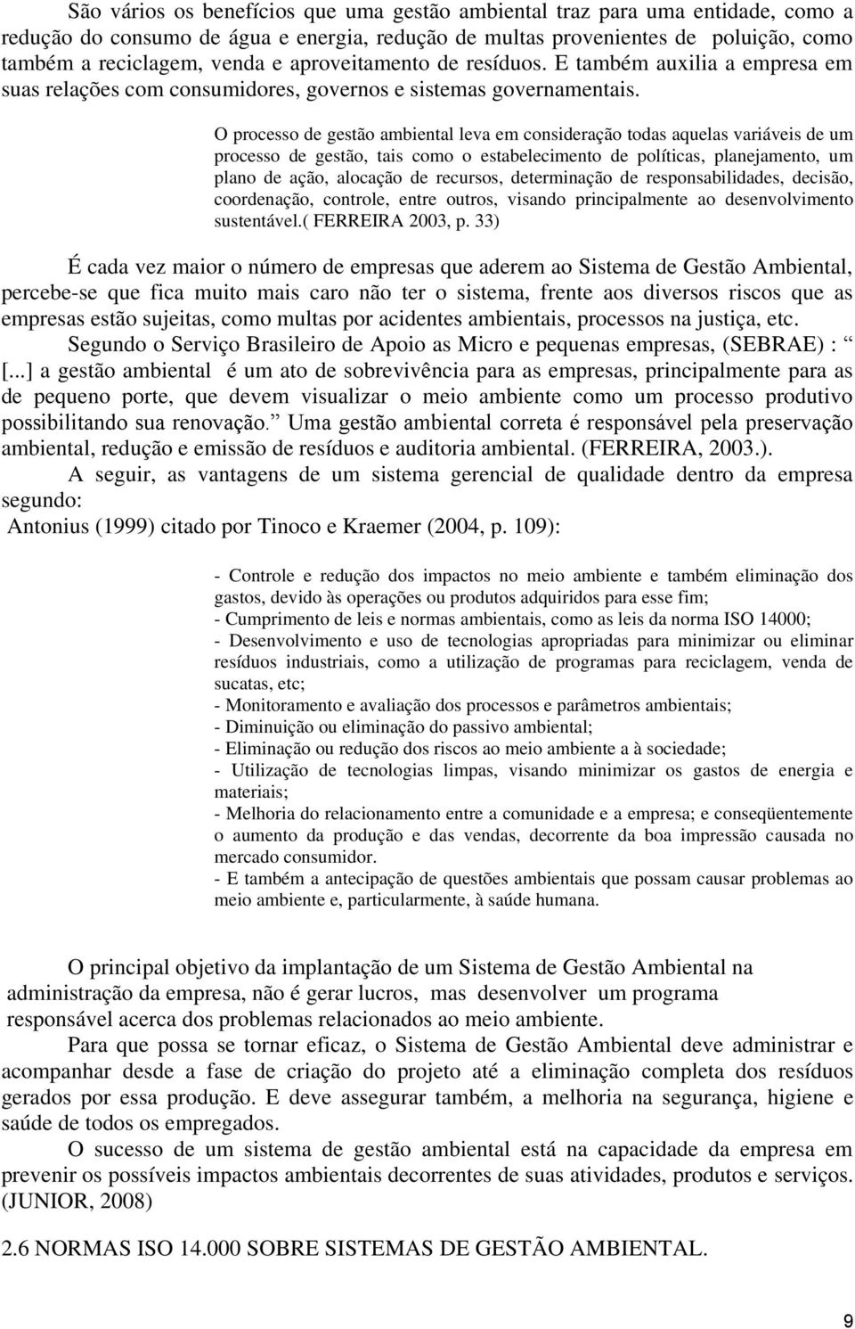 O processo de gestão ambiental leva em consideração todas aquelas variáveis de um processo de gestão, tais como o estabelecimento de políticas, planejamento, um plano de ação, alocação de recursos,