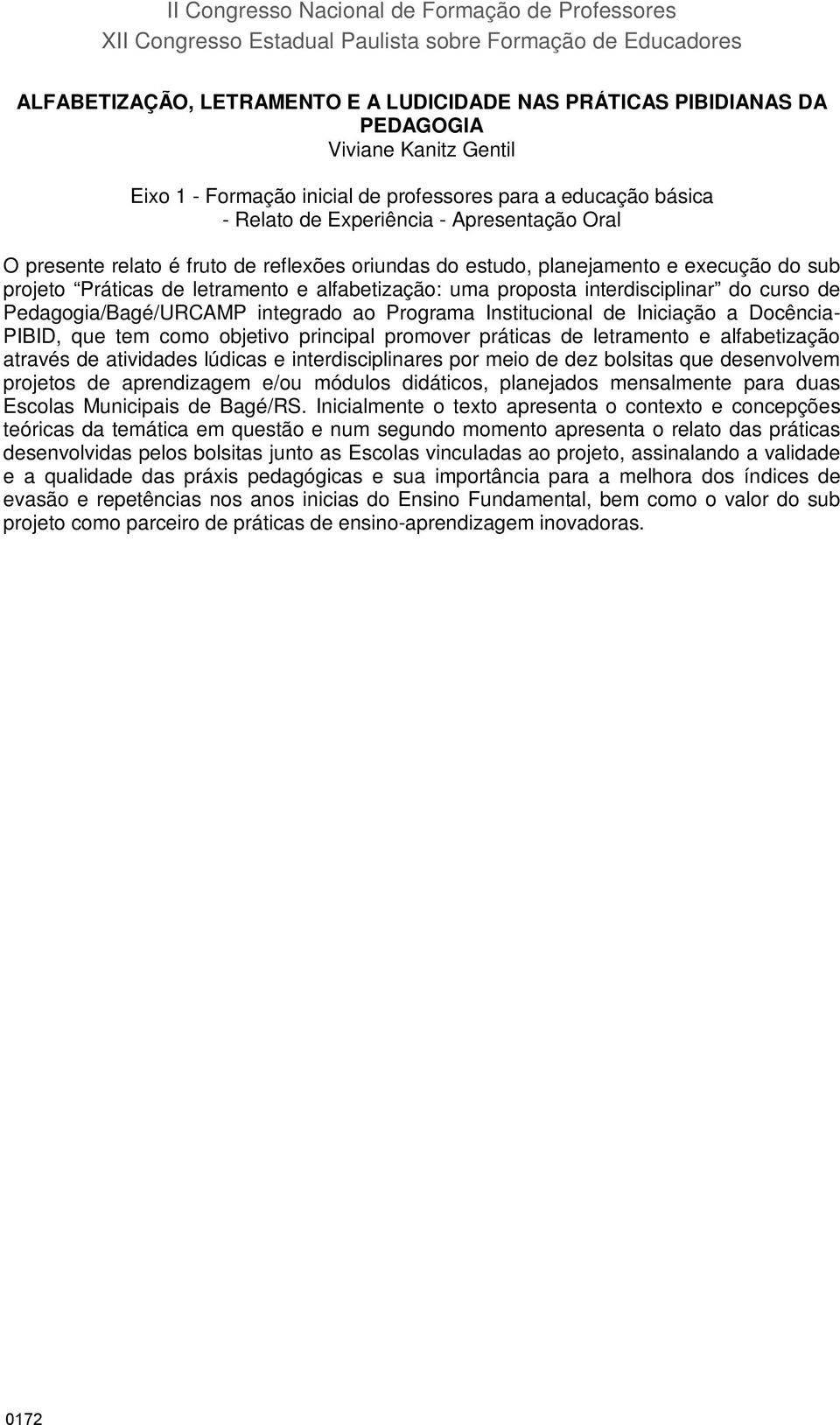 execução do sub projeto Práticas de letramento e alfabetização: uma proposta interdisciplinar do curso de Pedagogia/Bagé/URCAMP integrado ao Programa Institucional de Iniciação a Docência- PIBID, que