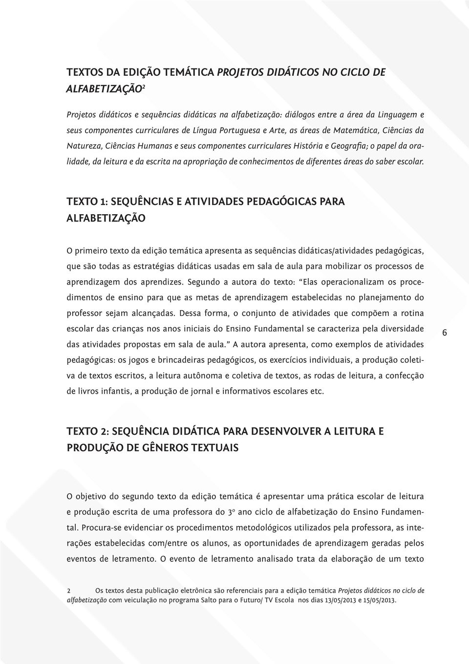 apropriação de conhecimentos de diferentes áreas do saber escolar.