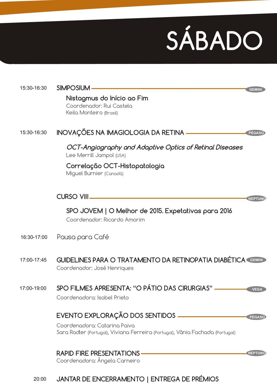 Expetativas para 2016 Coordenador: Ricardo Amorim NEPTUNO 16:30-17:00 Pausa para Café 17:00-17:45 GUIDELINES PARA O TRATAMENTO DA RETINOPATIA DIABÉTICA Coordenador: José Henriques 17:00-19:00 SPO