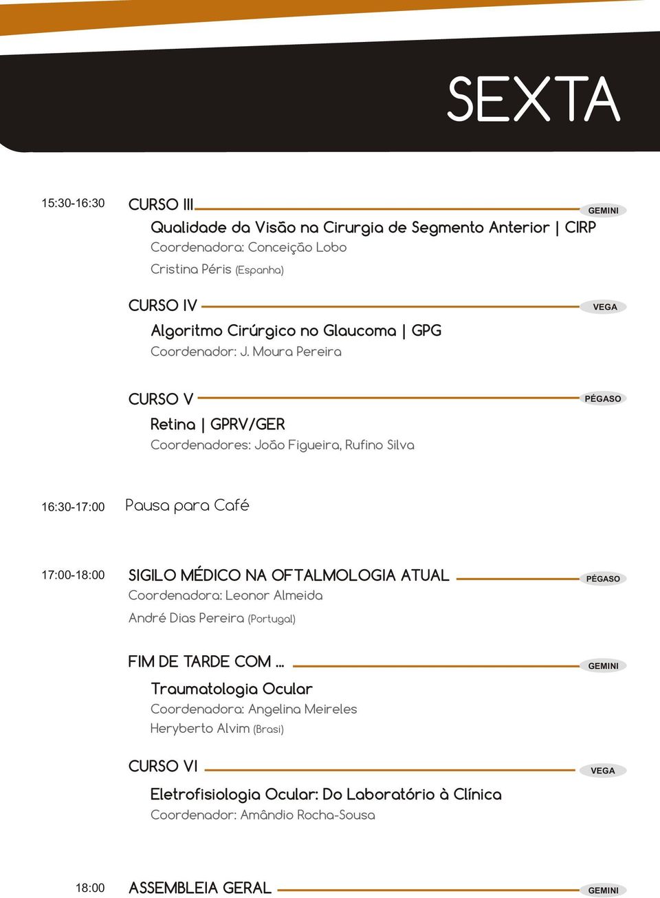 Moura Pereira CURSO V Retina GPRV/GER Coordenadores: João Figueira, Rufino Silva 16:30-17:00 Pausa para Café 17:00-18:00 SIGILO MÉDICO NA OFTALMOLOGIA ATUAL