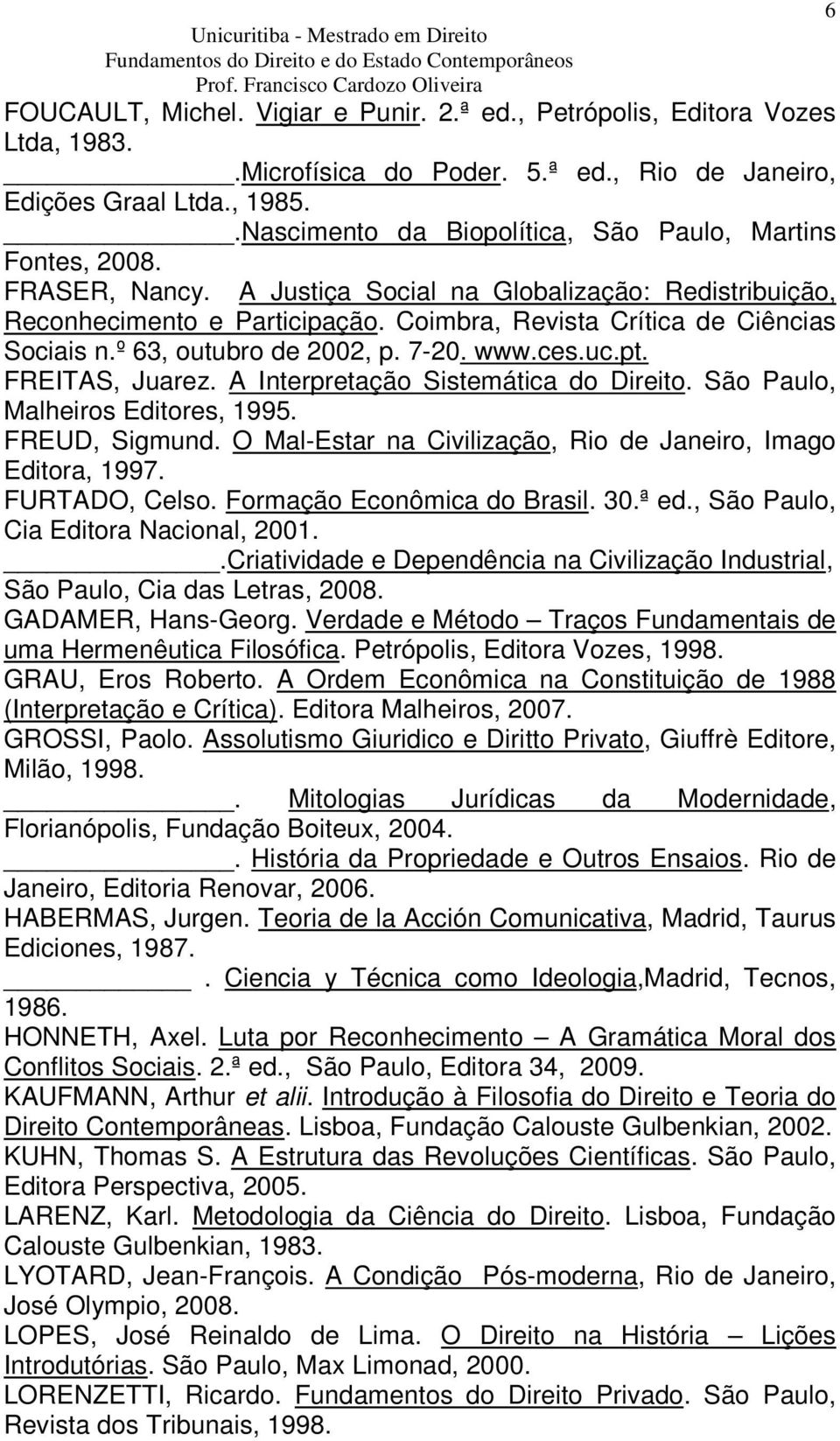 Coimbra, Revista Crítica de Ciências Sociais n.º 63, outubro de 2002, p. 7-20. www.ces.uc.pt. FREITAS, Juarez. A Interpretação Sistemática do Direito. São Paulo, Malheiros Editores, 1995.