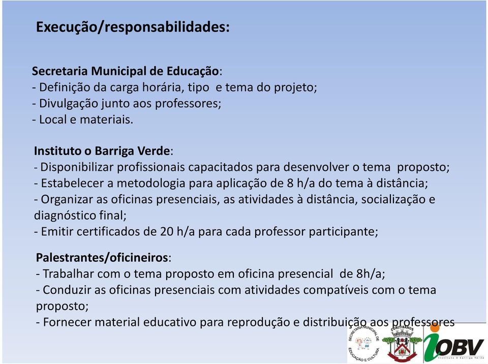 as oficinas presenciais, as atividades à distância, socialização e diagnóstico final; - Emitir certificados de 20 h/a para cada professor participante; Palestrantes/oficineiros: - Trabalhar