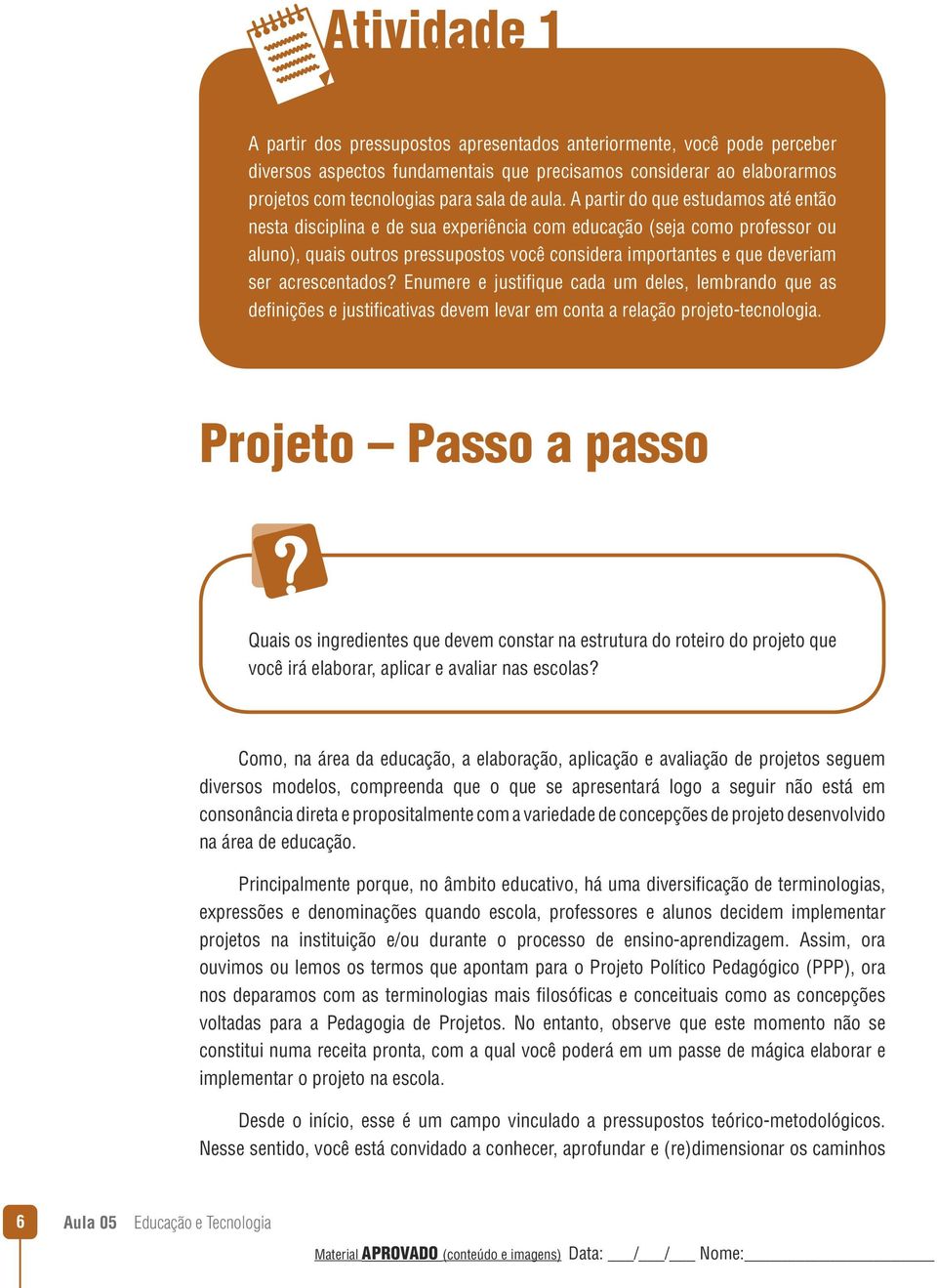 acrescentados? Enumere e justifique cada um deles, lembrando que as definições e justificativas devem levar em conta a relação projeto-tecnologia.