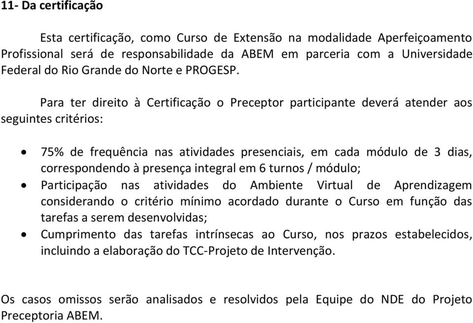 Para ter direit à Certificaçã Preceptr participante deverá atender as seguintes critéris: 75% de frequência nas atividades presenciais, em cada módul de 3 dias, crrespndend à presença