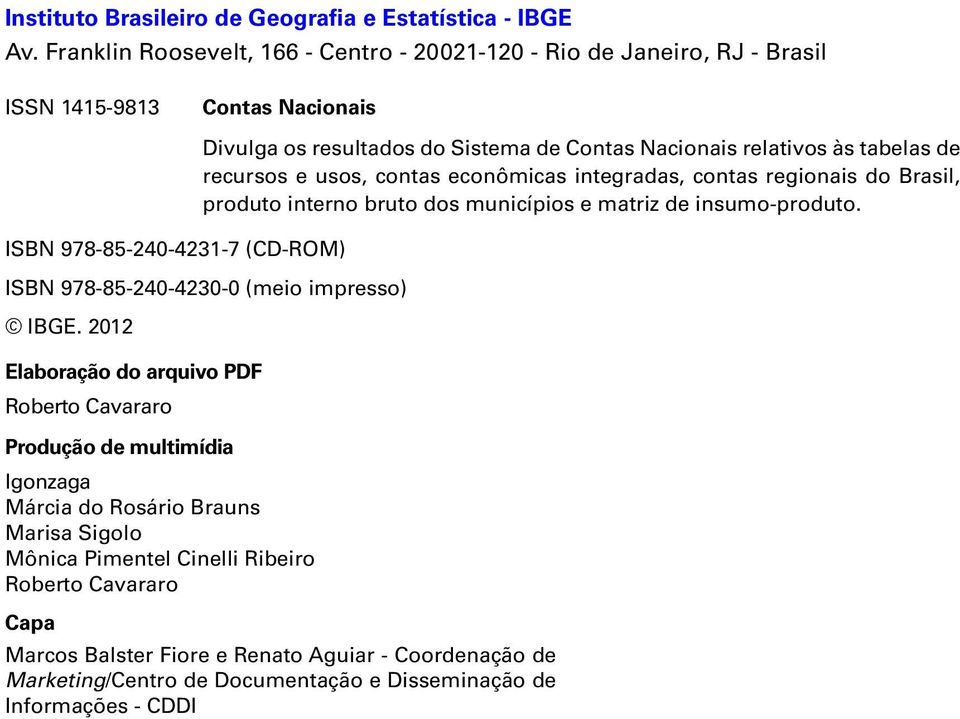 recursos e usos, contas econômicas integradas, contas regionais do Brasil, produto interno bruto dos municípios e matriz de insumo-produto.