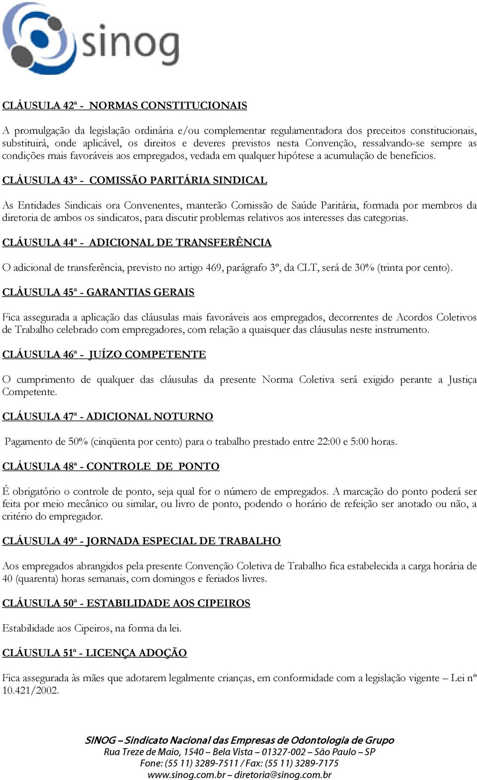 CLÁUSULA 43ª - COMISSÃO PARITÁRIA SINDICAL As Entidades Sindicais ora Convenentes, manterão Comissão de Saúde Paritária, formada por membros da diretoria de ambos os sindicatos, para discutir