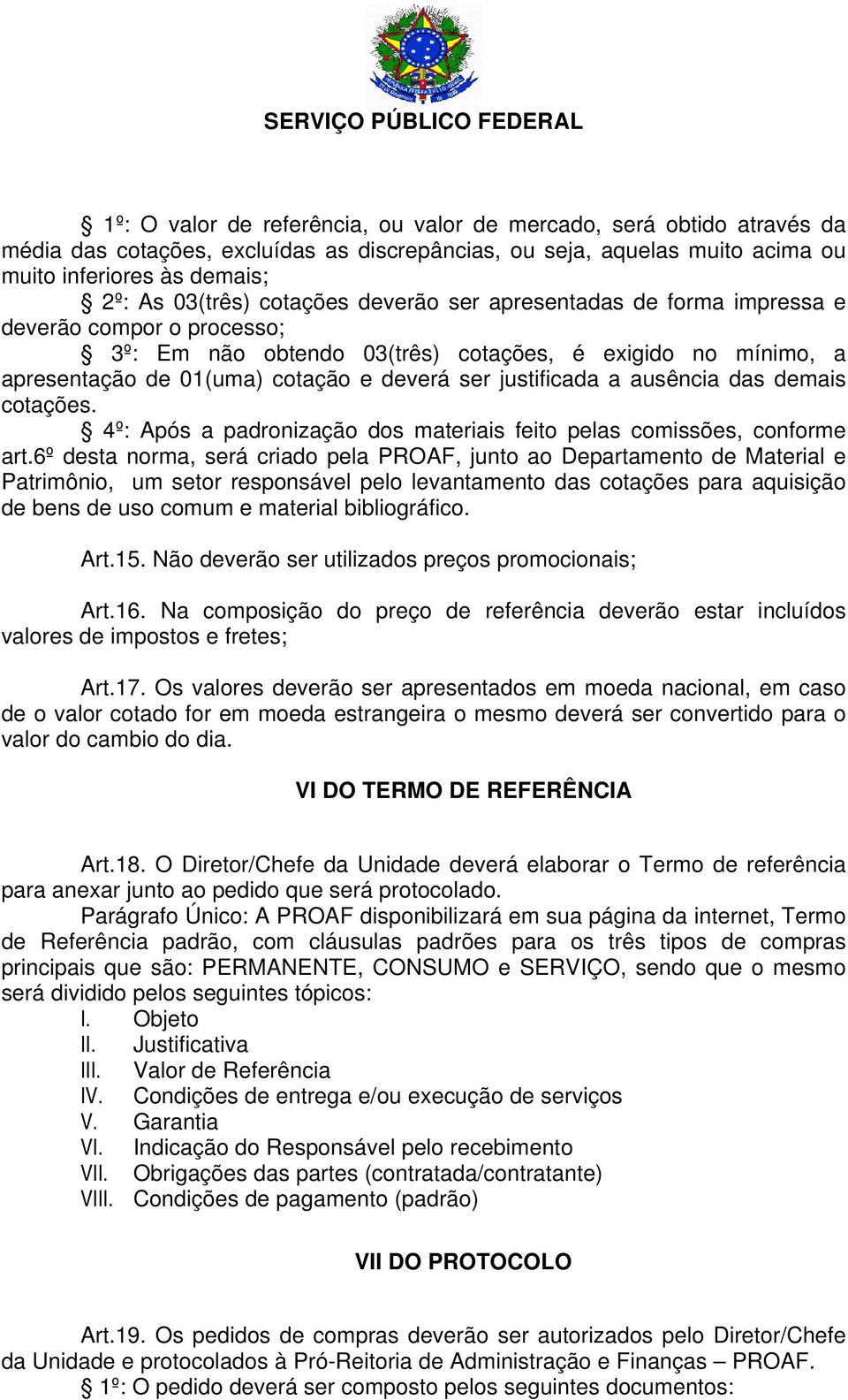 a ausência das demais cotações. 4º: Após a padronização dos materiais feito pelas comissões, conforme art.