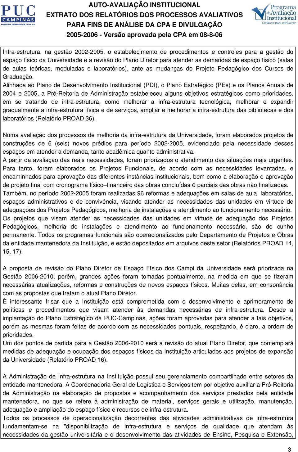 Alinhada ao Plano de Desenvolvimento Institucional (PDI), o Plano Estratégico (PEs) e os Planos Anuais de 2004 e 2005, a Pró-Reitoria de Administração estabeleceu alguns objetivos estratégicos como