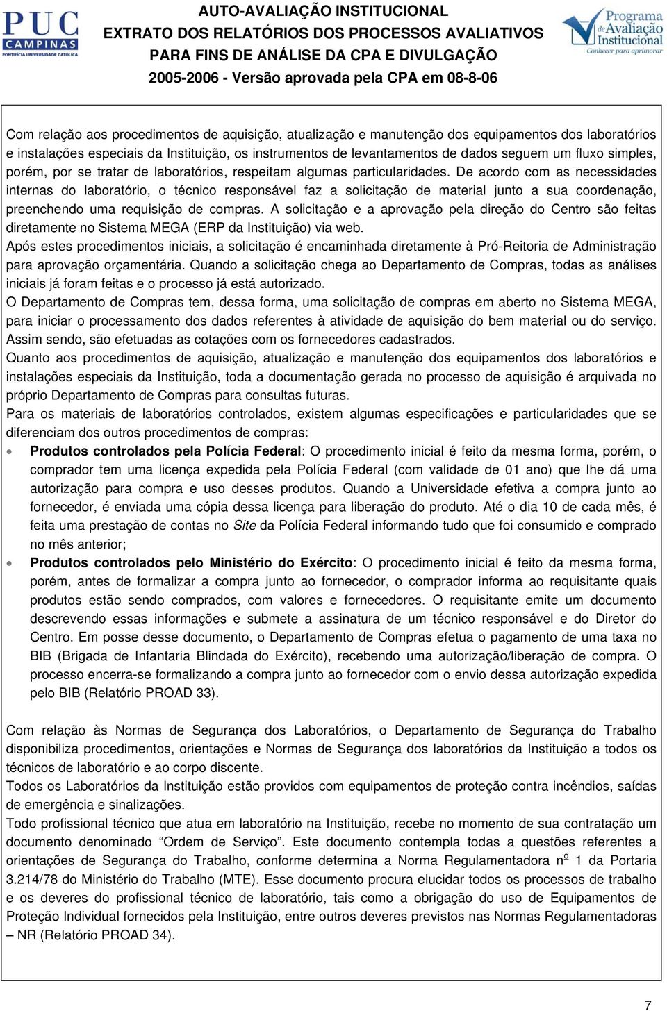 De acordo com as necessidades internas do laboratório, o técnico responsável faz a solicitação de material junto a sua coordenação, preenchendo uma requisição de compras.