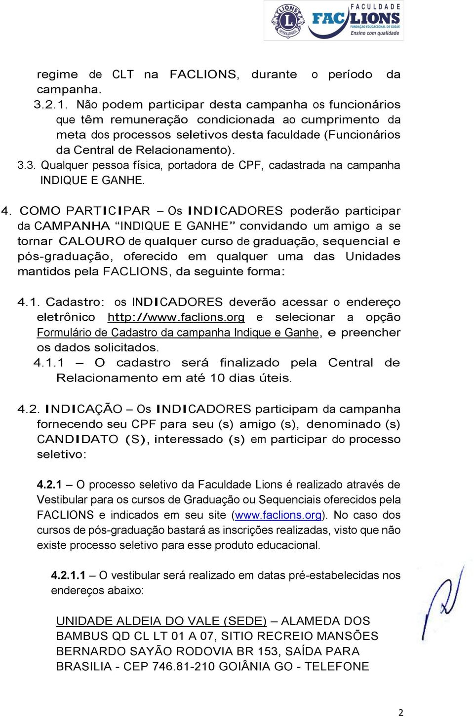 3. Qualquer pessoa física, portadora de CPF, cadastrada na campanha INDIQUE E GANHE. 4.