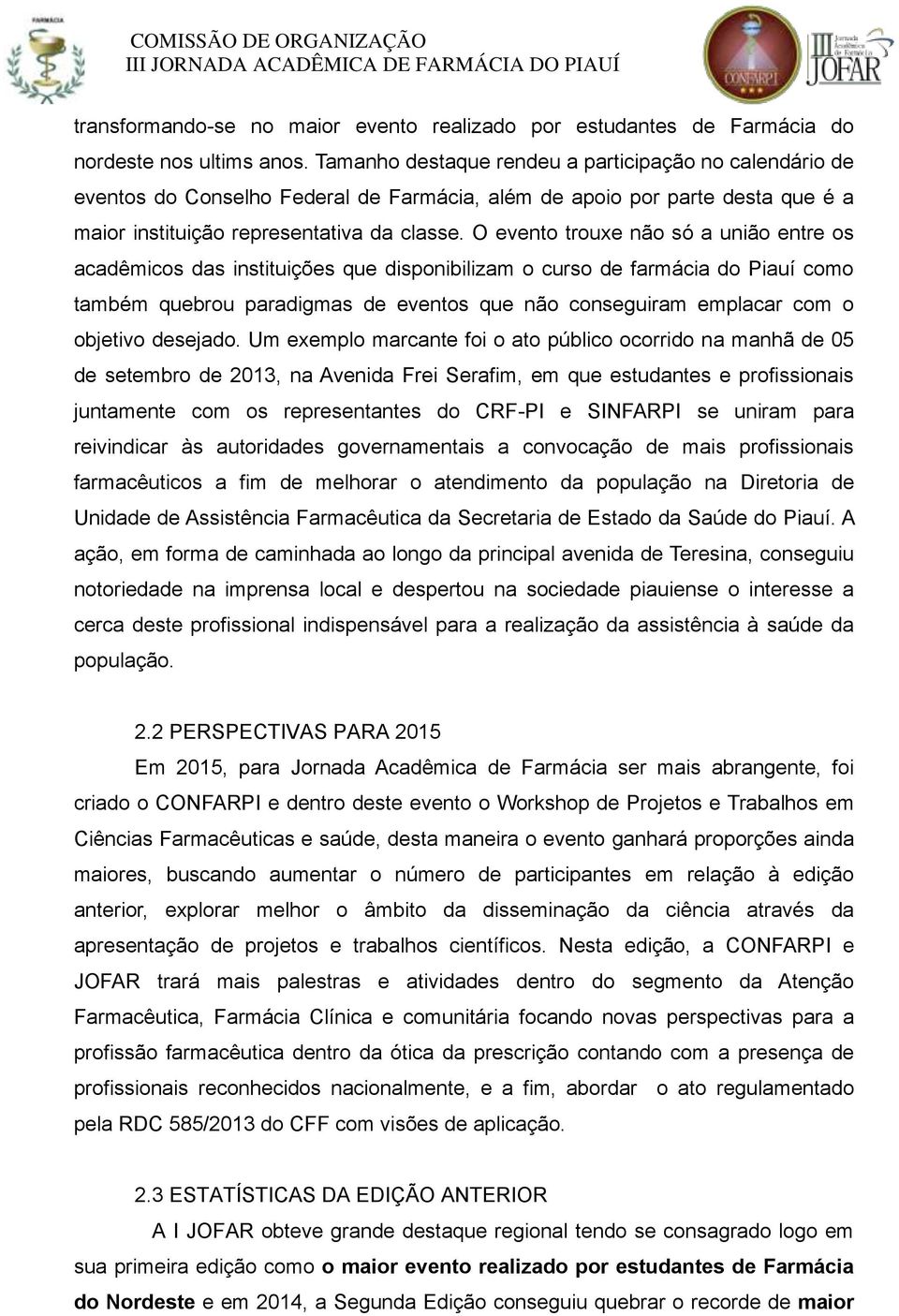 O evento trouxe não só a união entre os acadêmicos das instituições que disponibilizam o curso de farmácia do Piauí como também quebrou paradigmas de eventos que não conseguiram emplacar com o