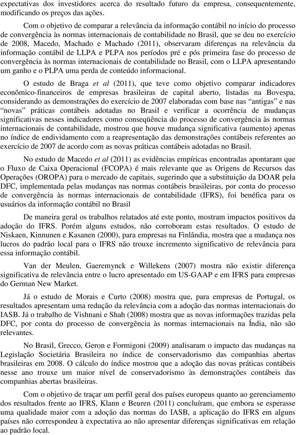 Machado e Machado (2011), observaram diferenças na relevância da informação contábil de LLPA e PLPA nos períodos pré e pós primeira fase do processo de convergência às normas internacionais de