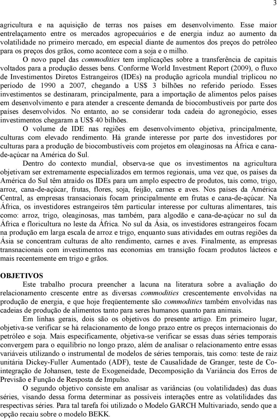 grãos, como acontece com a soja e o milho. O novo papel das commodities tem implicações sobre a transferência de capitais voltados para a produção desses bens.