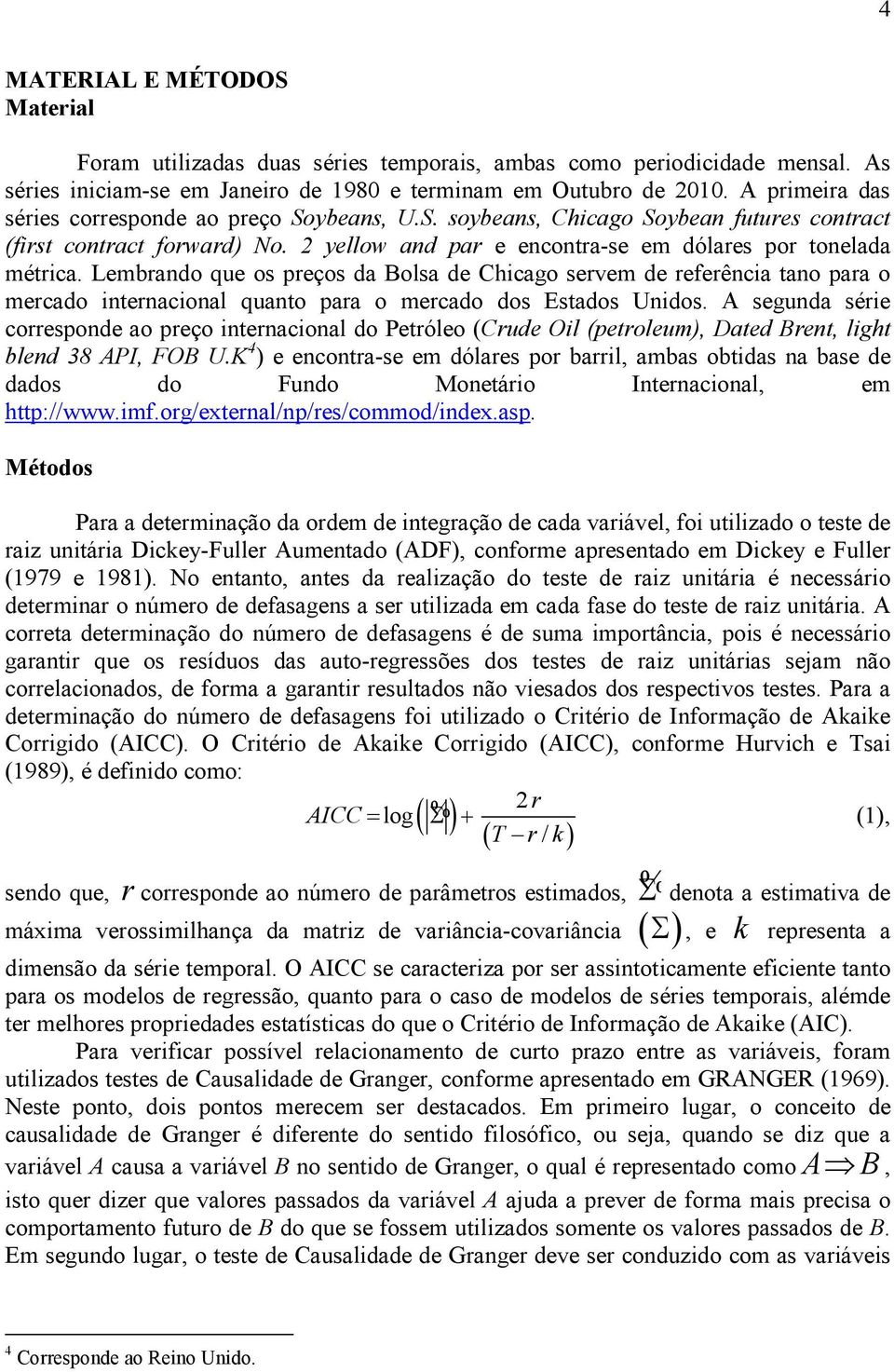 Lembrando que os preços da Bolsa de Chicago servem de referência tano para o mercado internacional quanto para o mercado dos Estados Unidos.