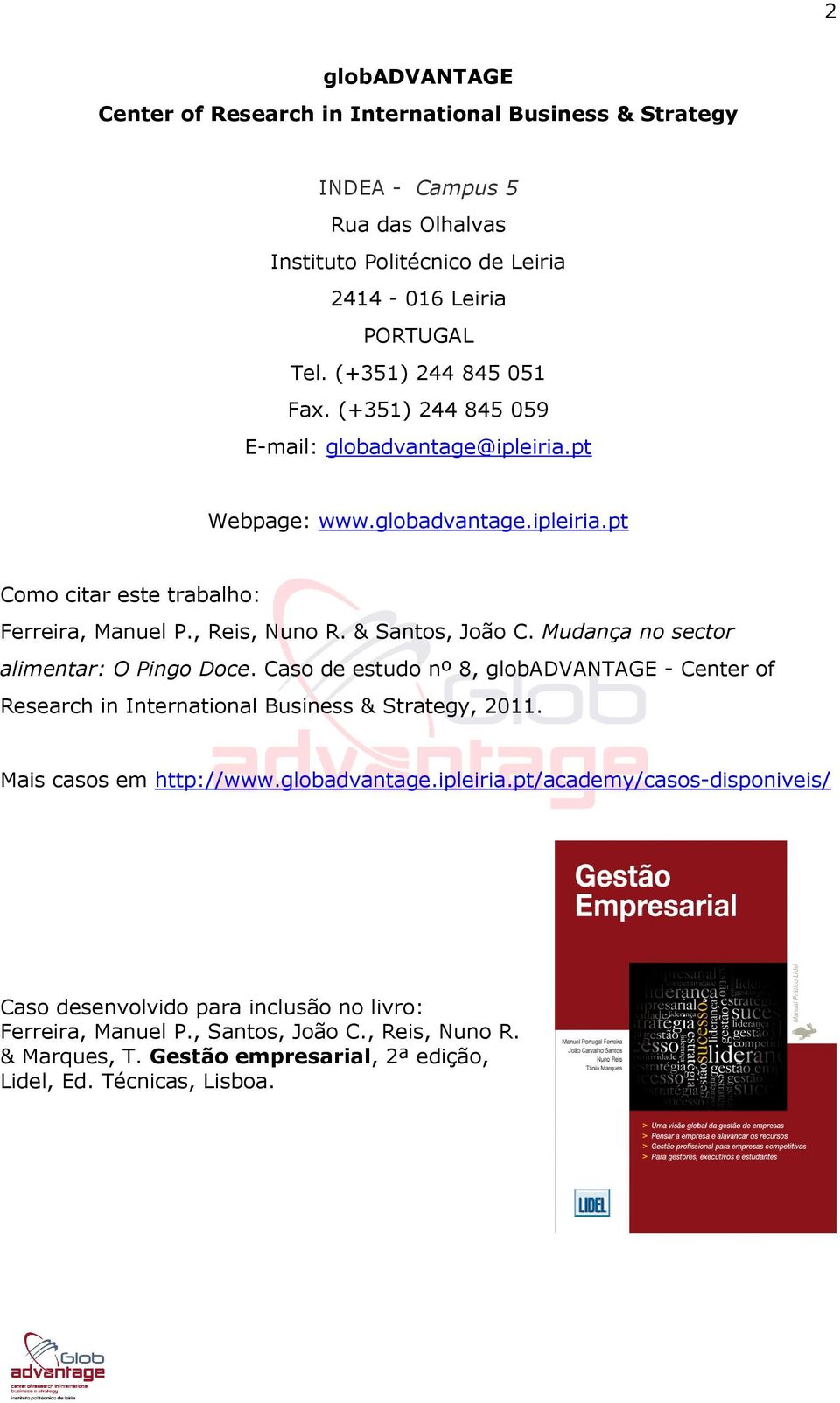 & Santos, João C. Mudança no sector alimentar: O Pingo Doce. Caso de estudo nº 8, globadvantage - Center of Research in International Business & Strategy, 2011. Mais casos em http://www.