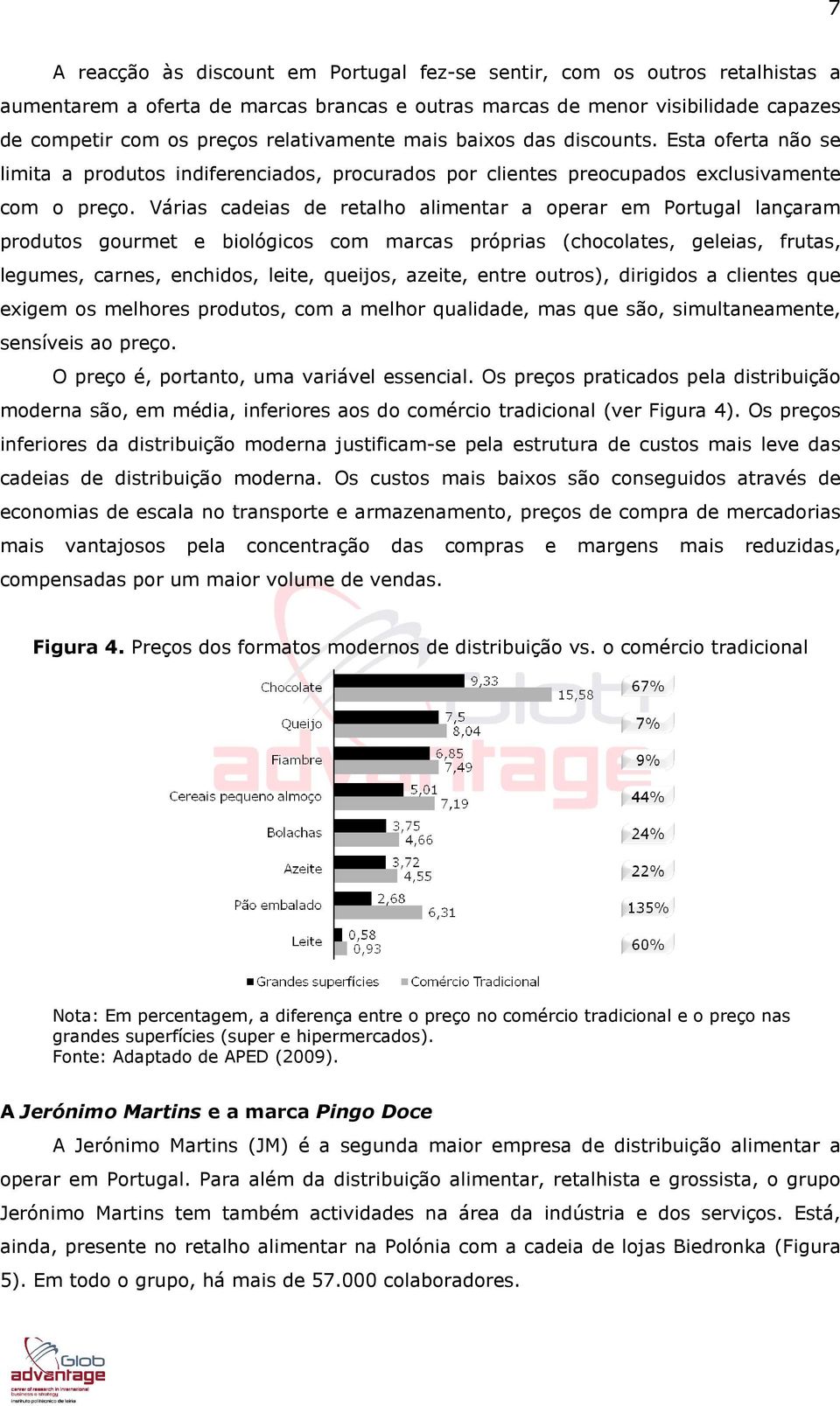 Várias cadeias de retalho alimentar a operar em Portugal lançaram produtos gourmet e biológicos com marcas próprias (chocolates, geleias, frutas, legumes, carnes, enchidos, leite, queijos, azeite,