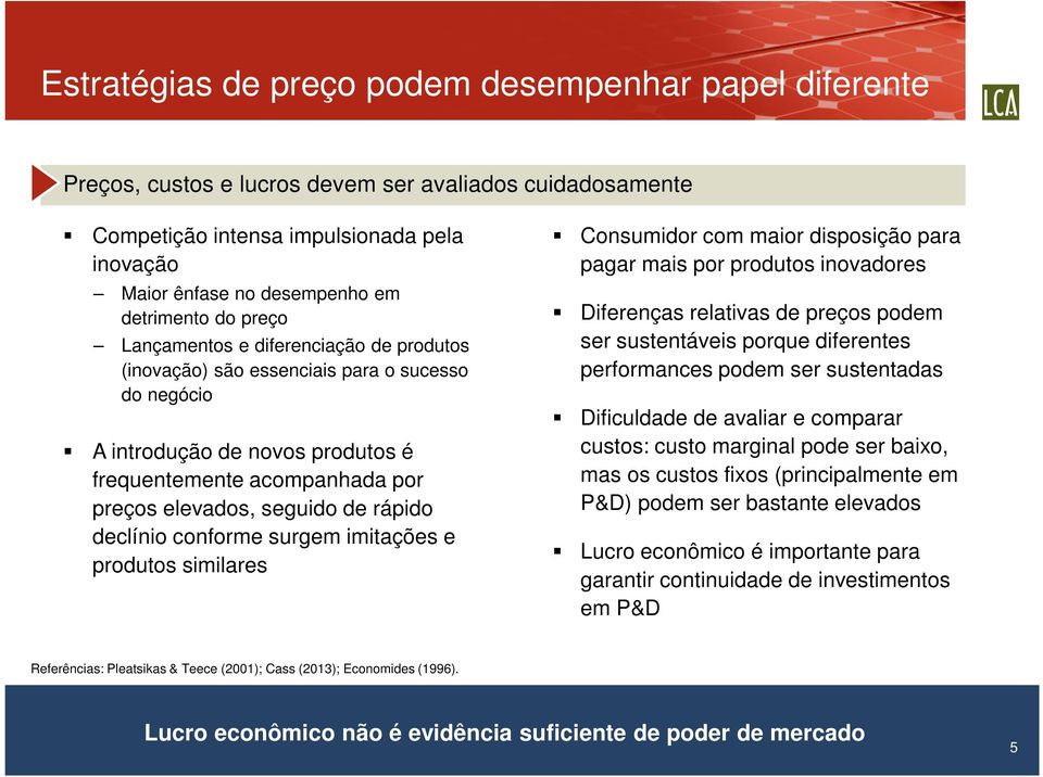 seguido de rápido declínio conforme surgem imitações e produtos similares Consumidor com maior disposição para pagar mais por produtos inovadores Diferenças relativas de preços podem ser sustentáveis