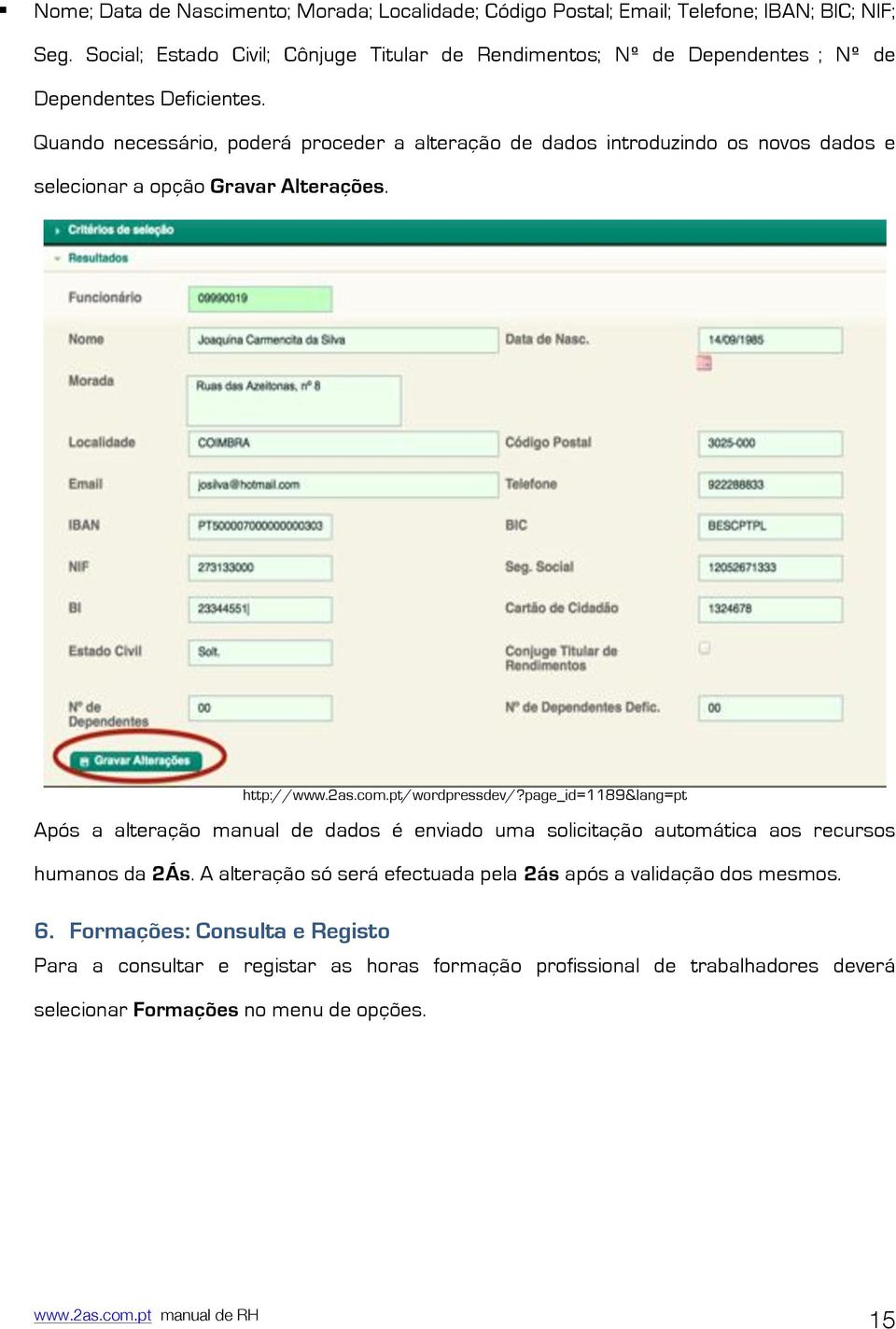 Quando necessário, poderá proceder a alteração de dados introduzindo os novos dados e selecionar a opção Gravar Alterações. http://www.2as.com.pt/wordpressdev/?