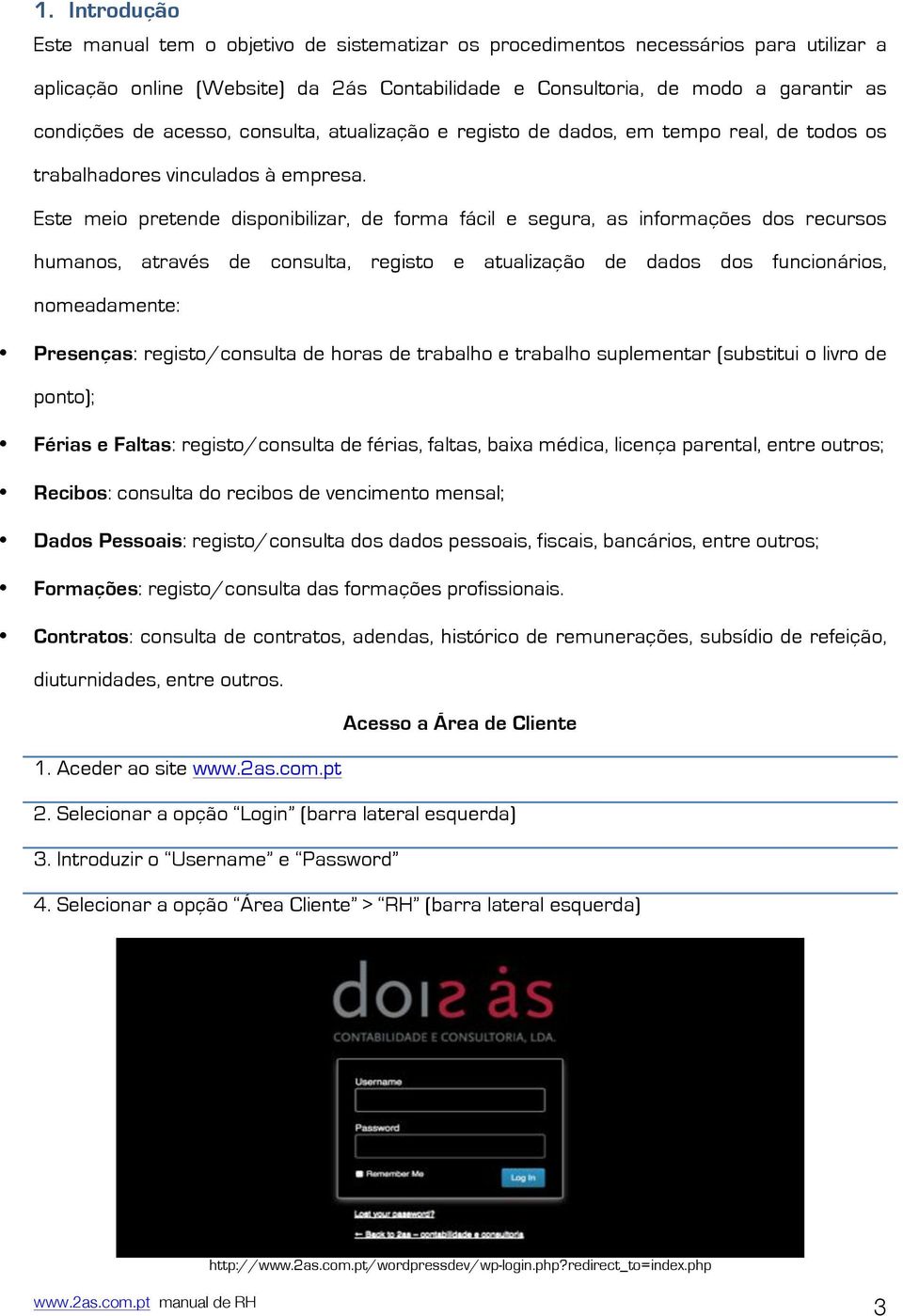 Este meio pretende disponibilizar, de forma fácil e segura, as informações dos recursos humanos, através de consulta, registo e atualização de dados dos funcionários, nomeadamente: Presenças: