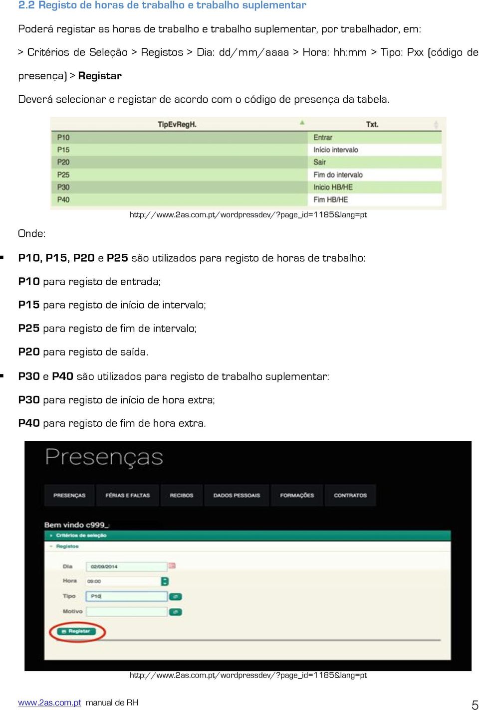 P10, P15, P20 e P25 são utilizados para registo de horas de trabalho: P10 para registo de entrada; P15 para registo de início de intervalo; P25 para registo de fim de intervalo; P20 para registo de