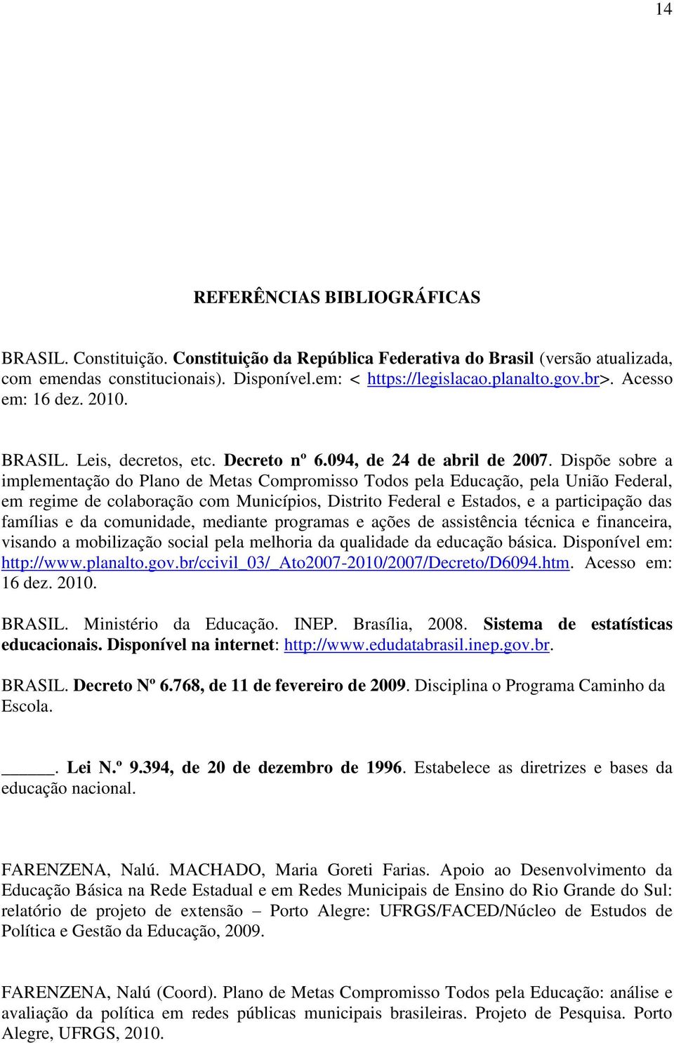 Dispõe sobre a implementação do Plano de Metas Compromisso Todos pela Educação, pela União Federal, em regime de colaboração com Municípios, Distrito Federal e Estados, e a participação das famílias