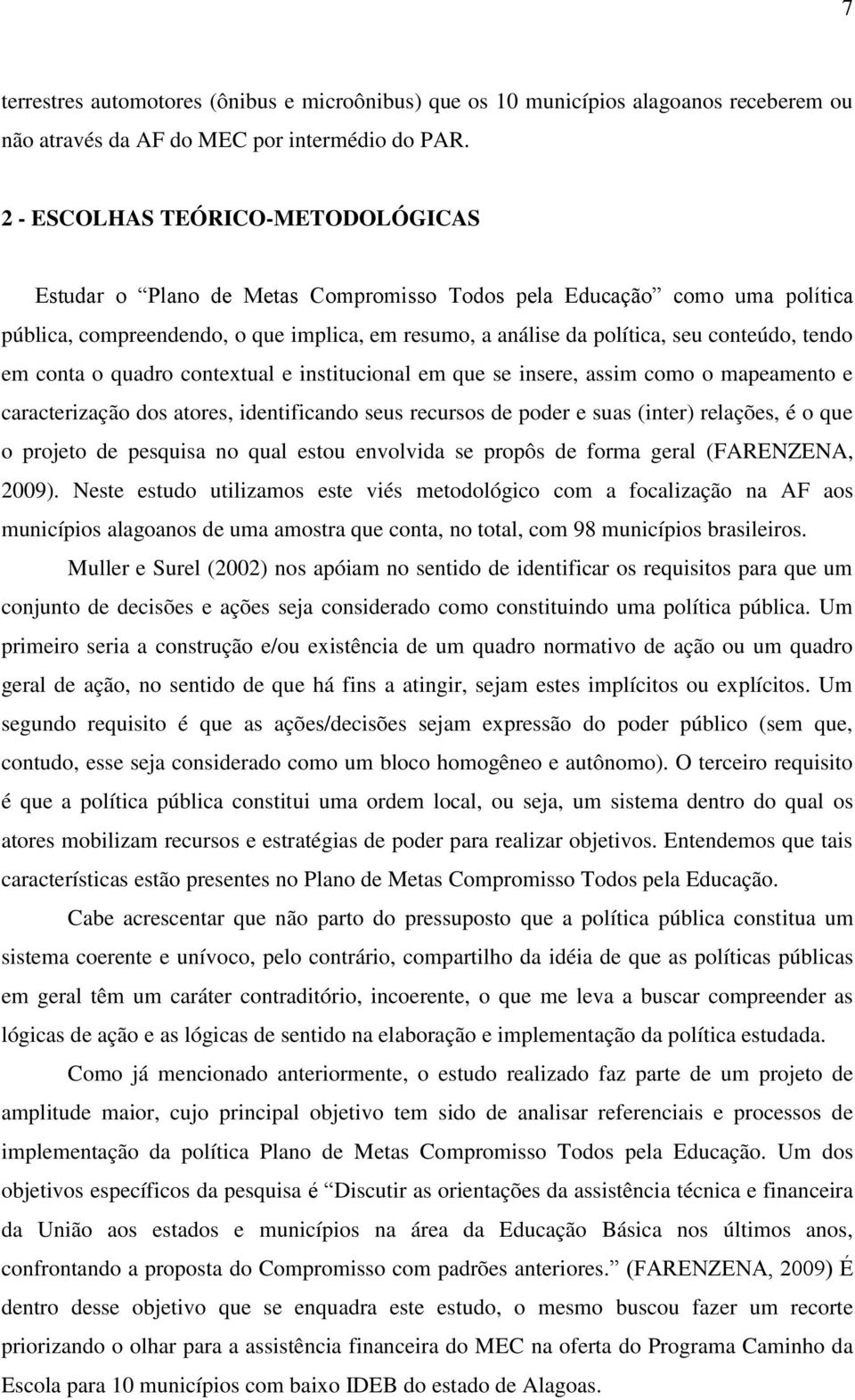 tendo em conta o quadro contextual e institucional em que se insere, assim como o mapeamento e caracterização dos atores, identificando seus recursos de poder e suas (inter) relações, é o que o