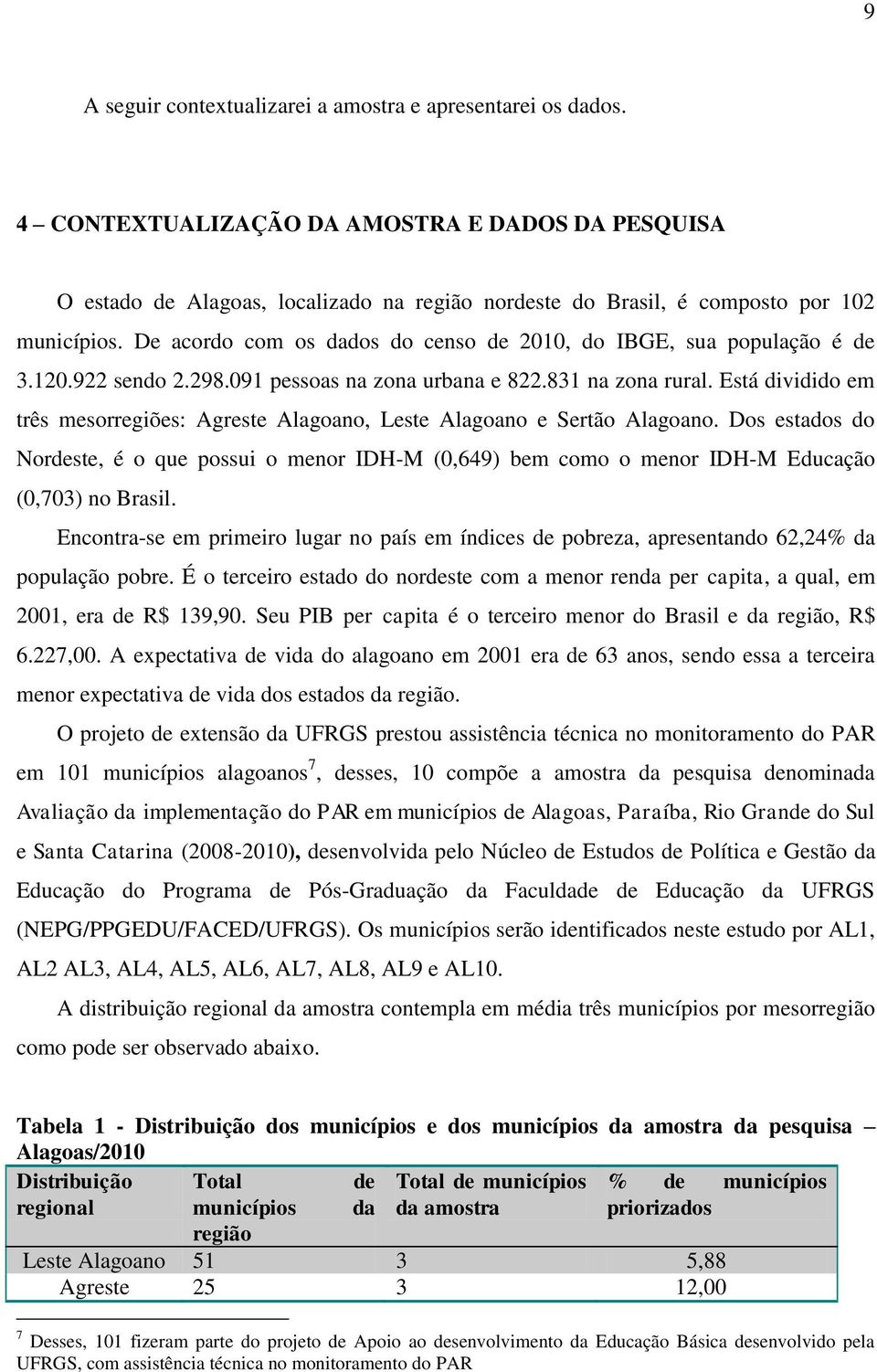 De acordo com os dados do censo de 2010, do IBGE, sua população é de 3.120.922 sendo 2.298.091 pessoas na zona urbana e 822.831 na zona rural.