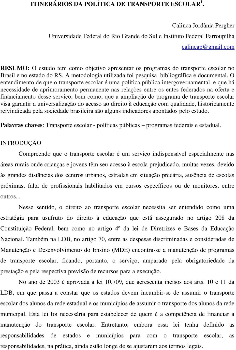 O entendimento de que o transporte escolar é uma política pública intergovernamental, e que há necessidade de aprimoramento permanente nas relações entre os entes federados na oferta e financiamento