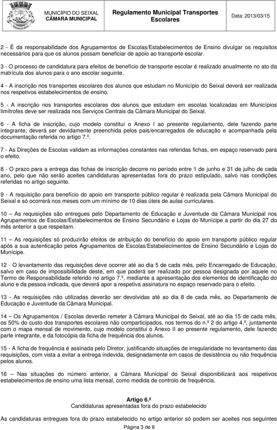 4 - A inscrição nos transportes escolares dos alunos que estudam no Município do Seixal deverá ser realizada nos respetivos estabelecimentos de ensino.